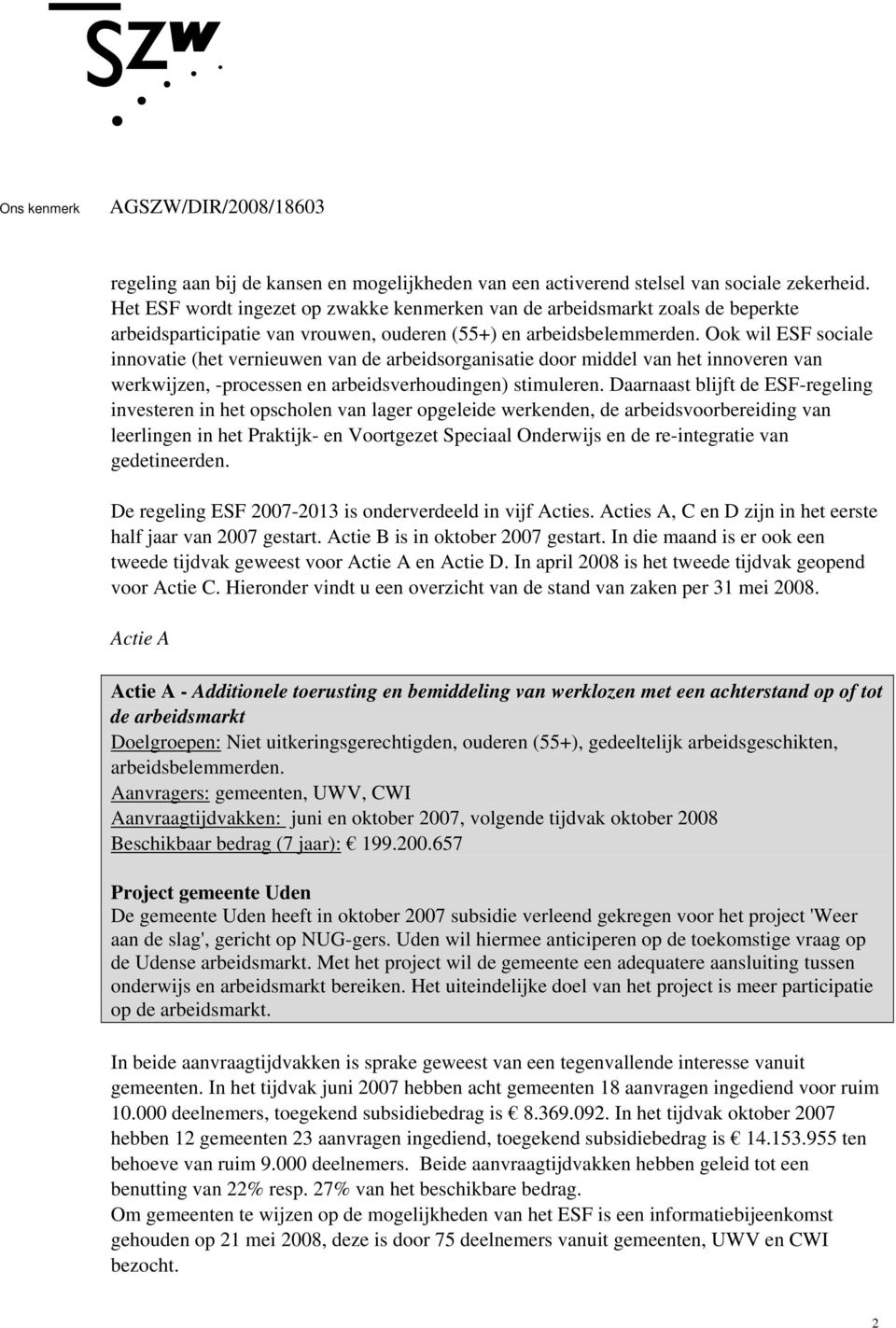 Ook wil ESF sociale innovatie (het vernieuwen van de arbeidsorganisatie door middel van het innoveren van werkwijzen, -processen en arbeidsverhoudingen) stimuleren.