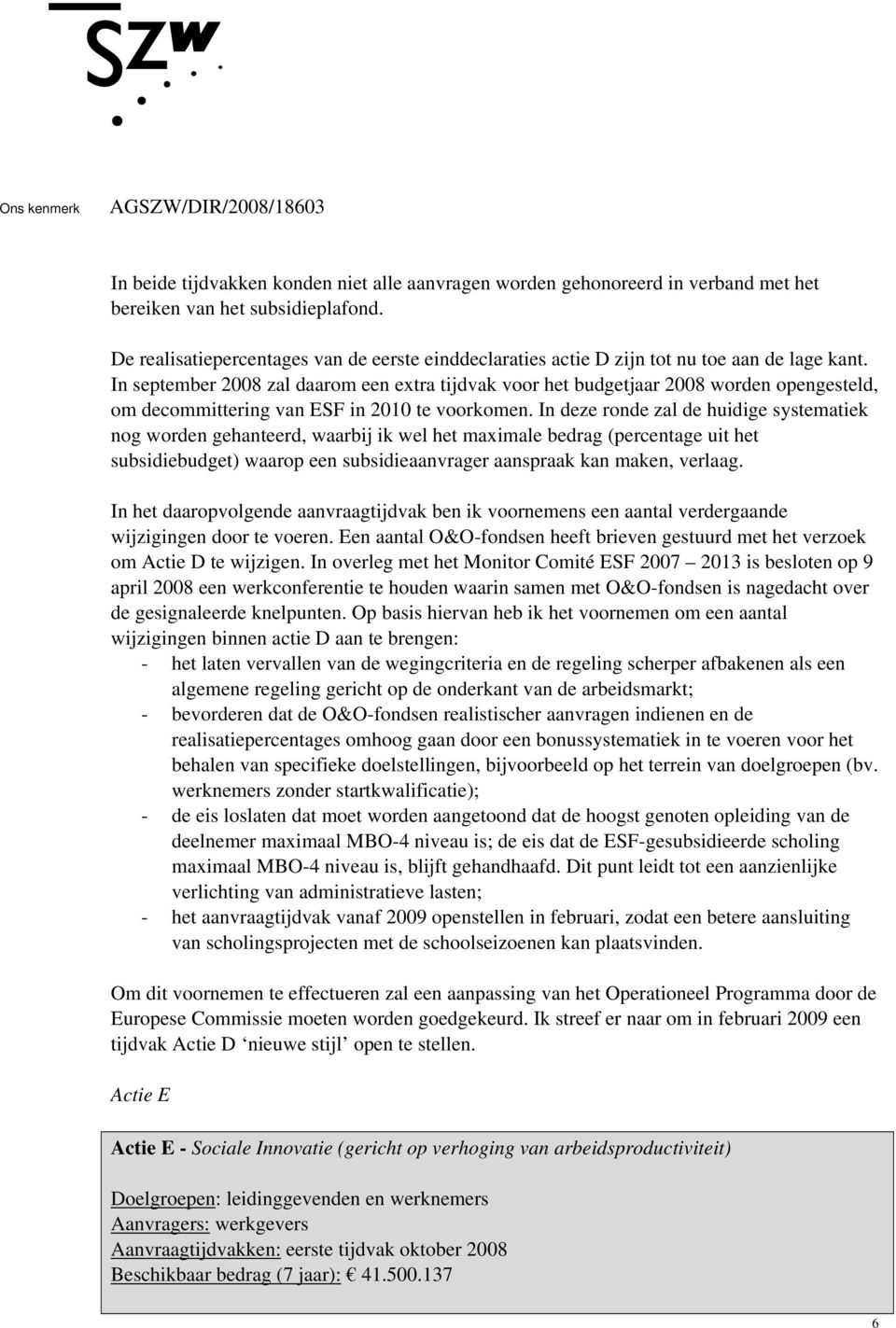 In september 2008 zal daarom een extra tijdvak voor het budgetjaar 2008 worden opengesteld, om decommittering van ESF in 2010 te voorkomen.