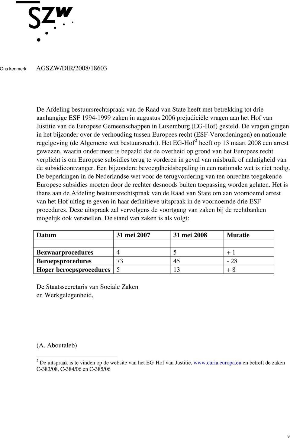 Het EG-Hof 2 heeft op 13 maart 2008 een arrest gewezen, waarin onder meer is bepaald dat de overheid op grond van het Europees recht verplicht is om Europese subsidies terug te vorderen in geval van