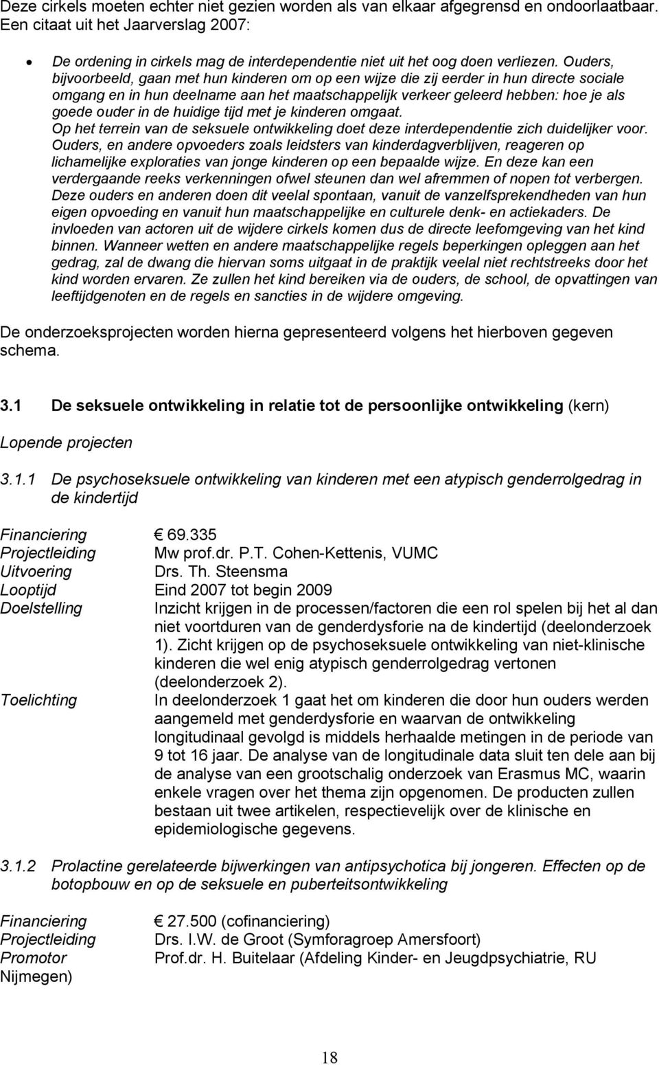 Ouders, bijvoorbeeld, gaan met hun kinderen om op een wijze die zij eerder in hun directe sociale omgang en in hun deelname aan het maatschappelijk verkeer geleerd hebben: hoe je als goede ouder in