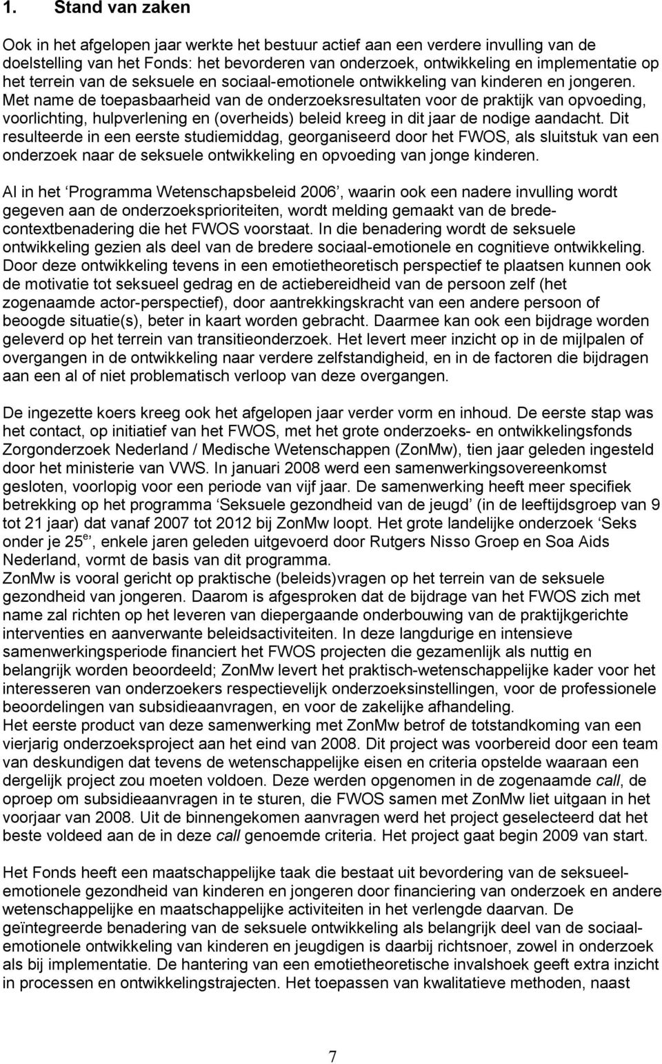 Met name de toepasbaarheid van de onderzoeksresultaten voor de praktijk van opvoeding, voorlichting, hulpverlening en (overheids) beleid kreeg in dit jaar de nodige aandacht.