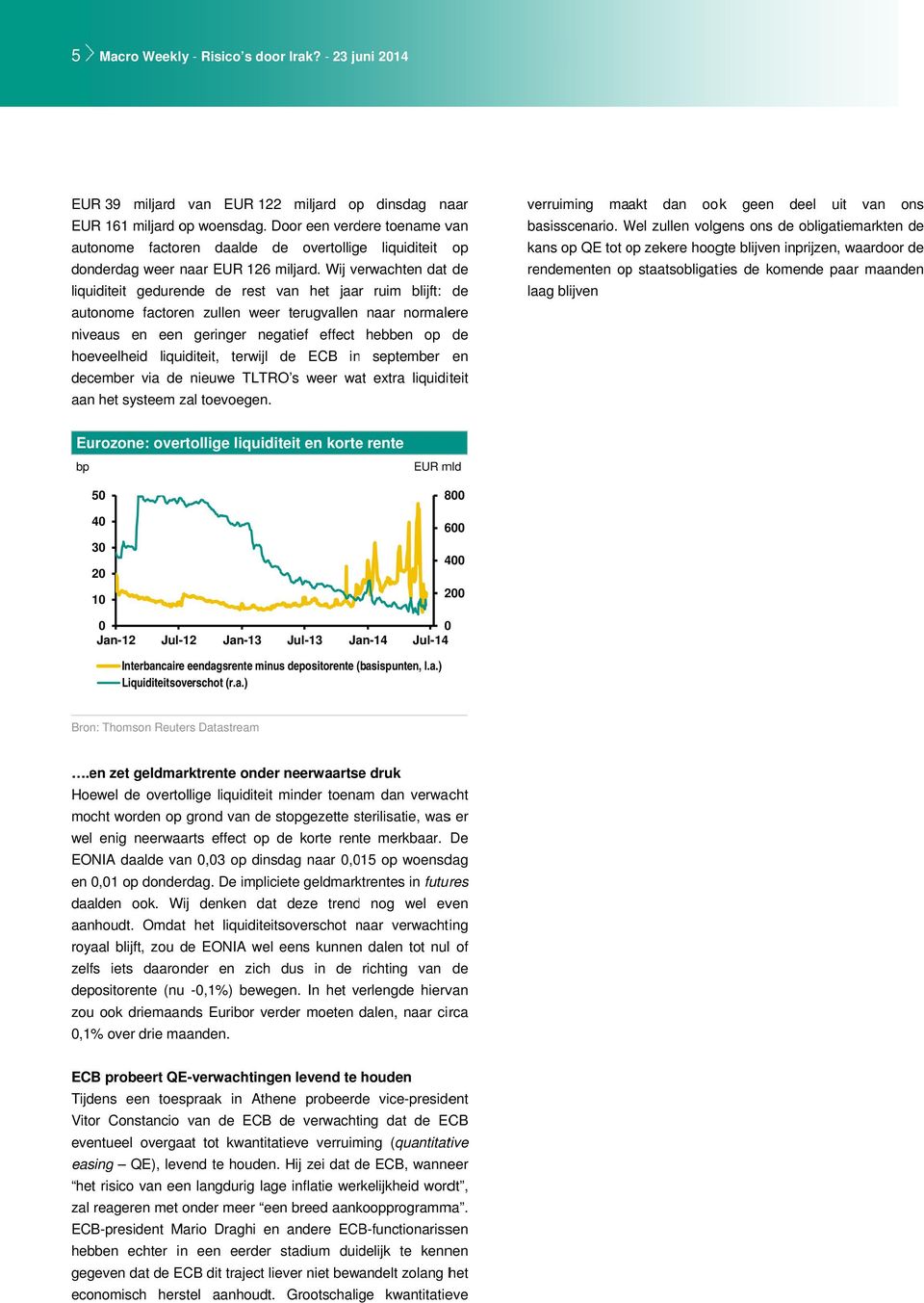 liquiditeit, terwijl ECB in september en cember via nieuwe TLTRO s weer wat extra liquiditeit aan het systeem zal toevoegen. verruiming maakt dan ook geen el uit van ons basisscenario.