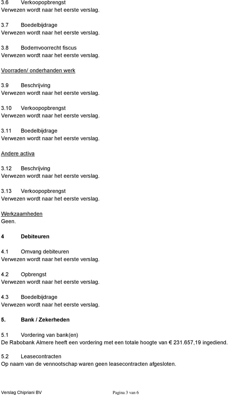 3 Boedelbijdrage 5. Bank / Zekerheden 5.1 Vordering van bank(en) De Rabobank Almere heeft een vordering met een totale hoogte van 231.