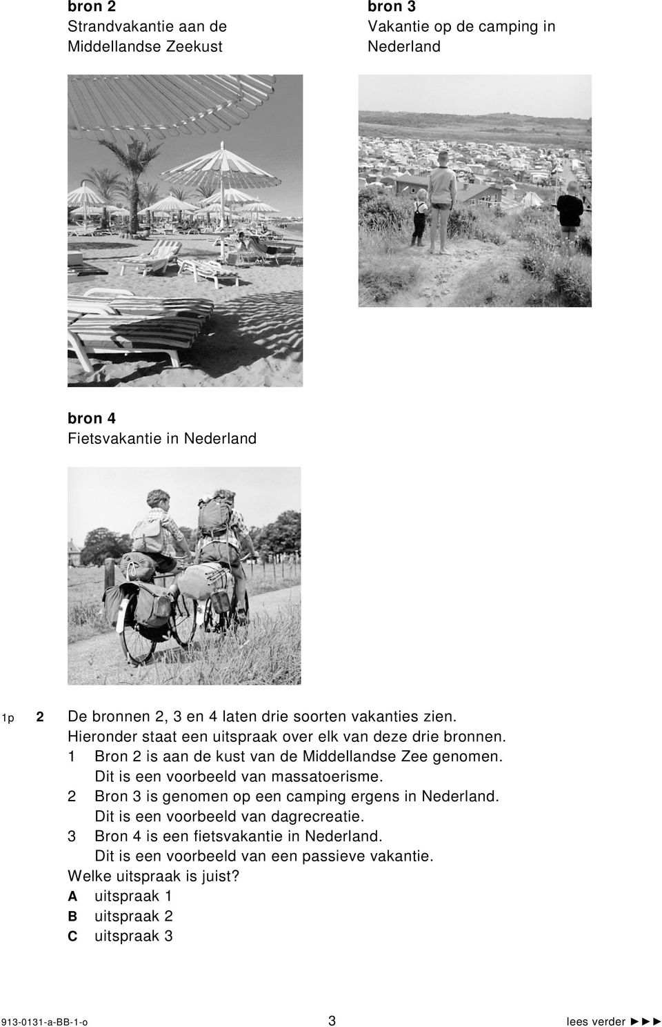 Dit is een voorbeeld van massatoerisme. 2 Bron 3 is genomen op een camping ergens in Nederland. Dit is een voorbeeld van dagrecreatie.