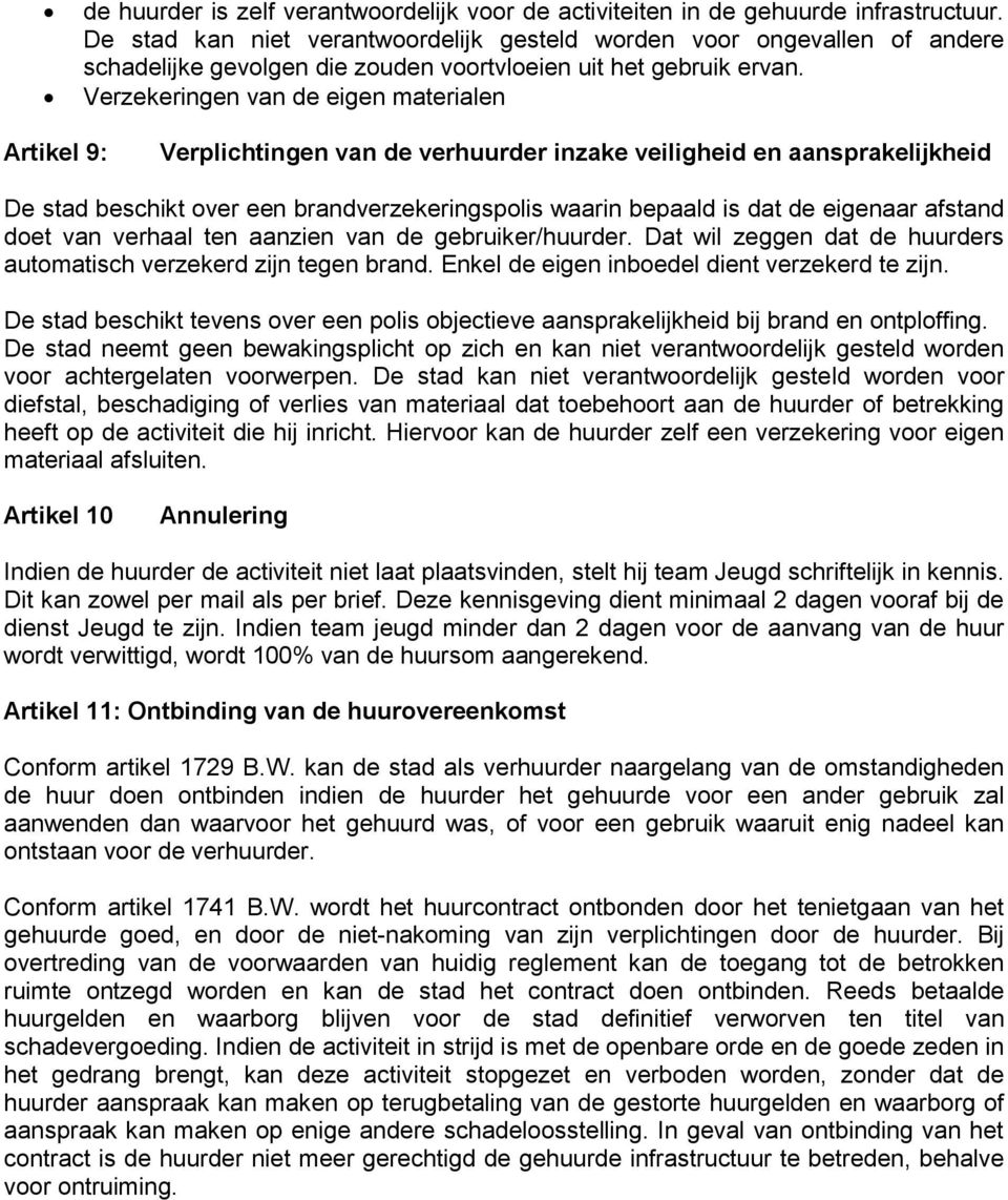 Verzekeringen van de eigen materialen Artikel 9: Verplichtingen van de verhuurder inzake veiligheid en aansprakelijkheid De stad beschikt over een brandverzekeringspolis waarin bepaald is dat de