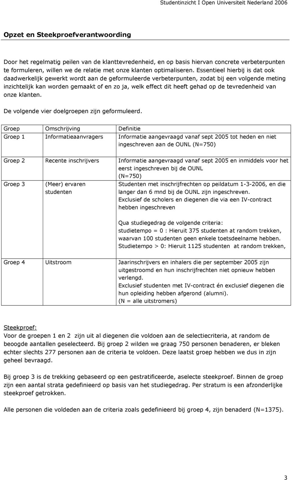 op de tevredenheid van onze klanten. De volgende vier doelgroepen zijn geformuleerd.