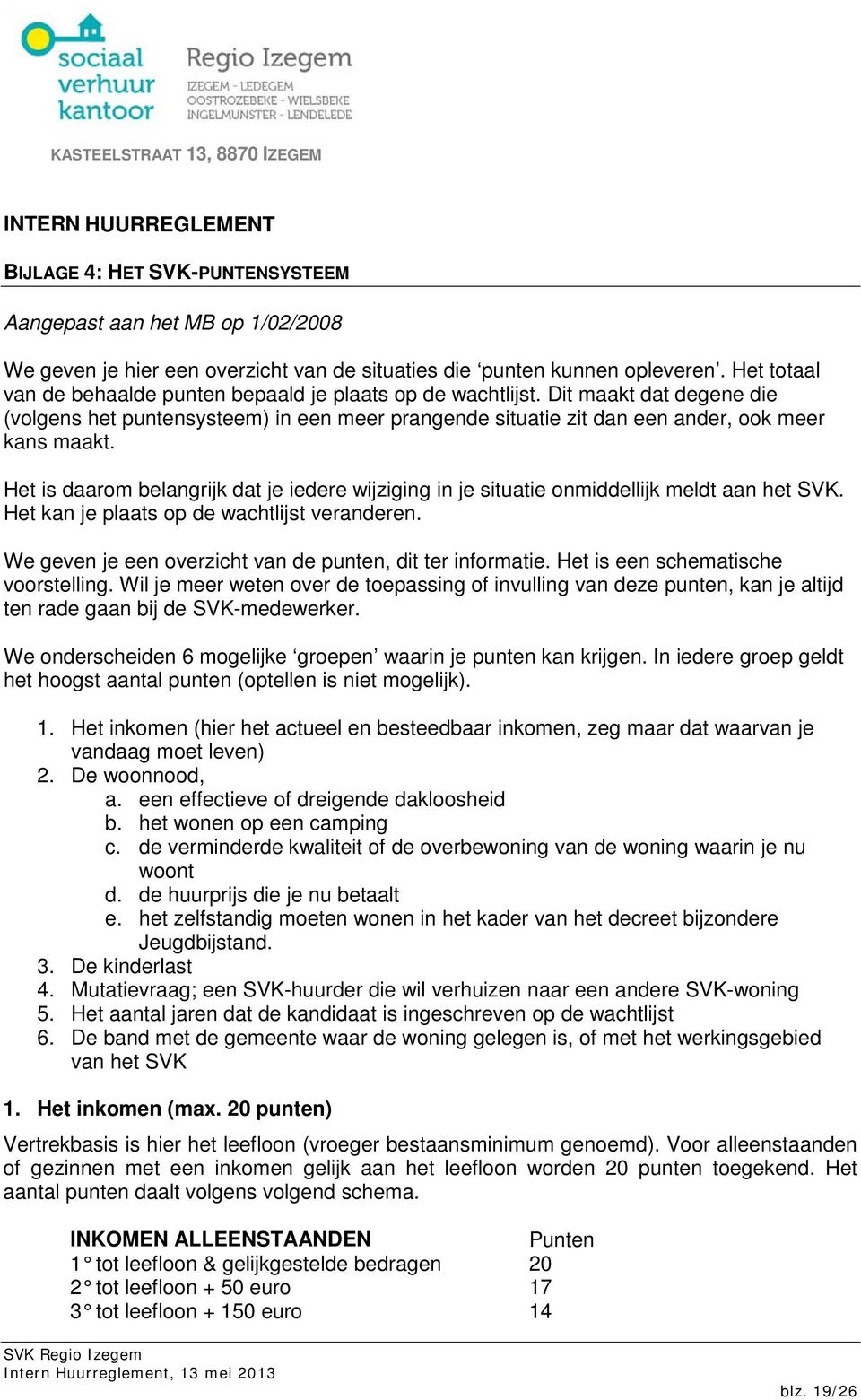 Het is daarom belangrijk dat je iedere wijziging in je situatie onmiddellijk meldt aan het SVK. Het kan je plaats op de wachtlijst veranderen.