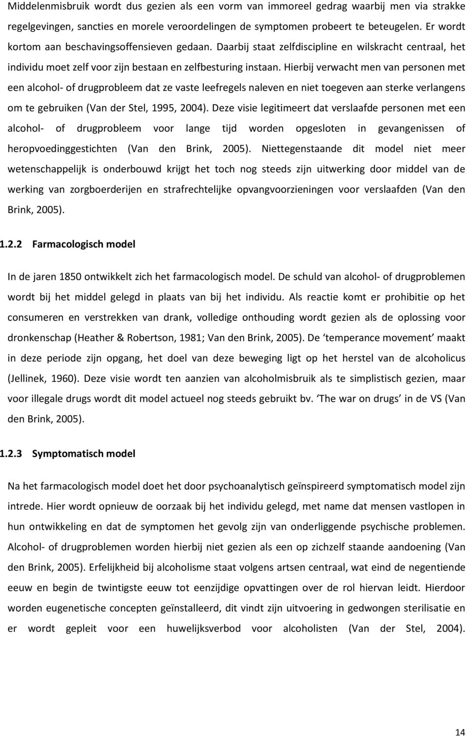 Hierbij verwacht men van personen met een alcohol- of drugprobleem dat ze vaste leefregels naleven en niet toegeven aan sterke verlangens om te gebruiken (Van der Stel, 1995, 2004).