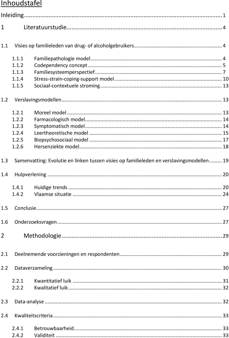 .. 14 1.2.4 Leertheoretische model... 15 1.2.5 Biopsychosociaal model... 17 1.2.6 Hersenziekte model... 18 1.3 Samenvatting: Evolutie en linken tussen visies op familieleden en verslavingsmodellen.