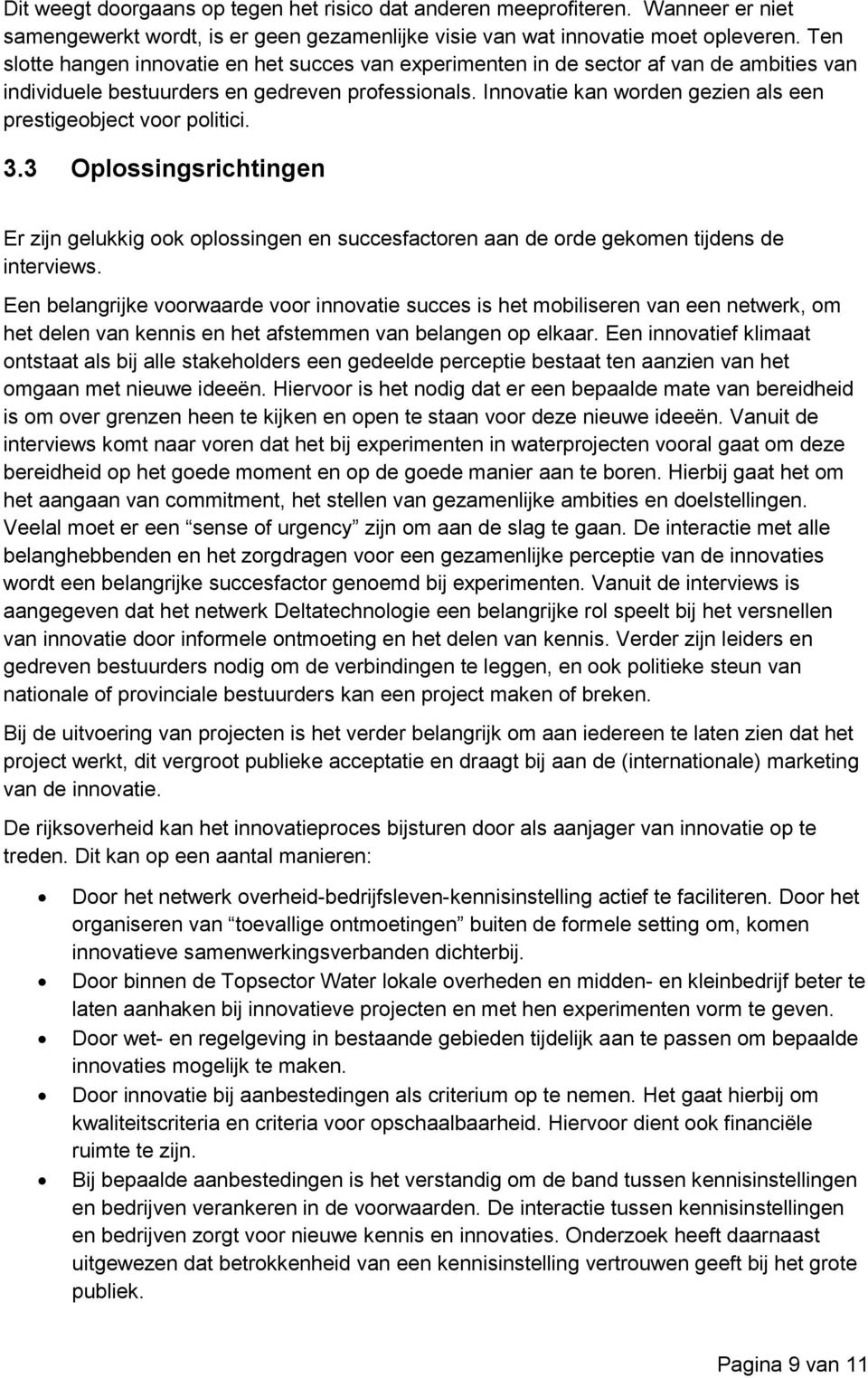 Innovatie kan worden gezien als een prestigeobject voor politici. 3.3 Oplossingsrichtingen Er zijn gelukkig ook oplossingen en succesfactoren aan de orde gekomen tijdens de interviews.