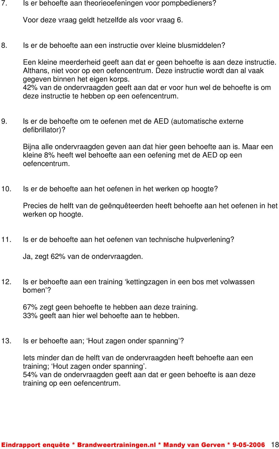 42% van de ondervraagden geeft aan dat er voor hun wel de behoefte is om deze instructie te hebben op een oefencentrum. 9.