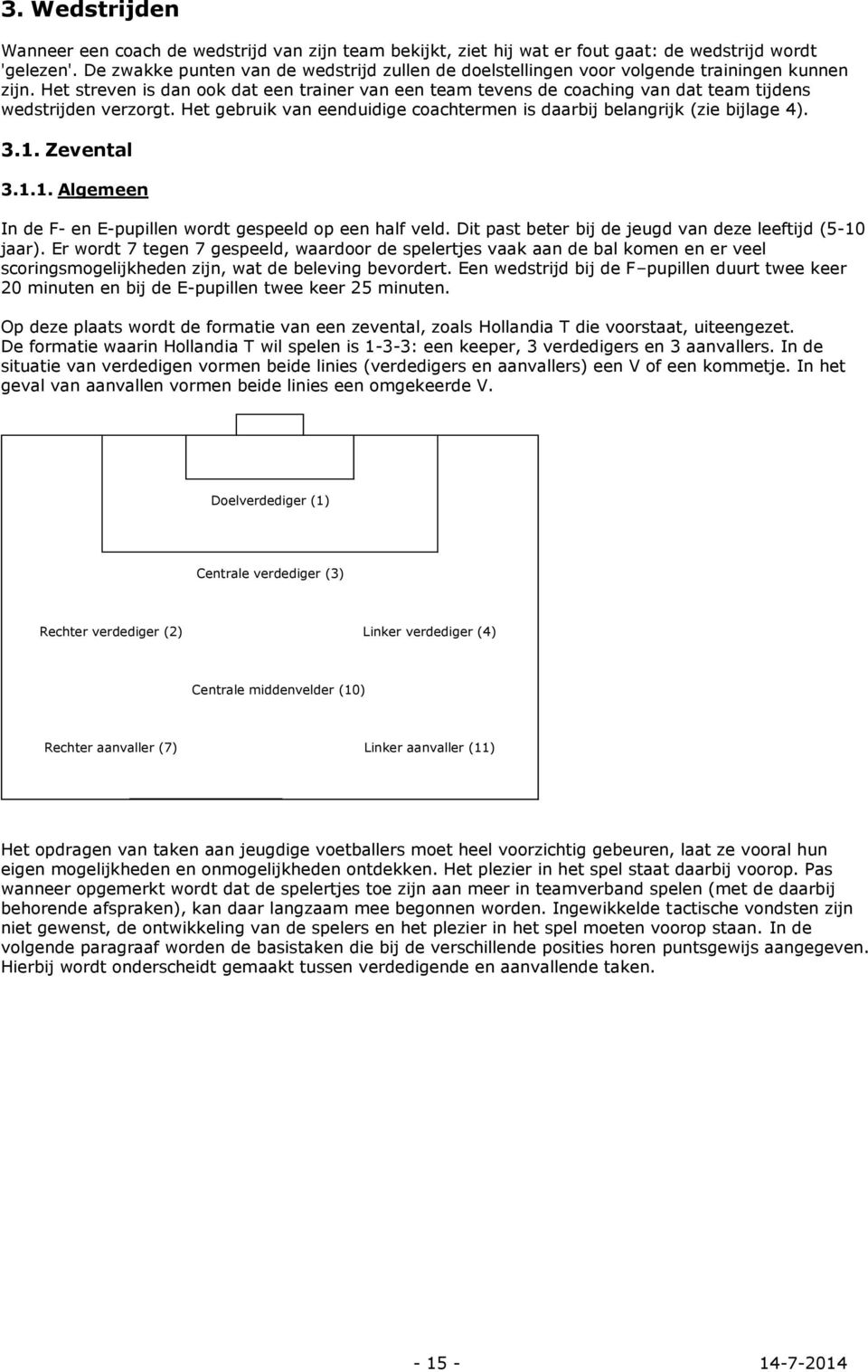 Het streven is dan ook dat een trainer van een team tevens de coaching van dat team tijdens wedstrijden verzorgt. Het gebruik van eenduidige coachtermen is daarbij belangrijk (zie bijlage 4). 3.1.