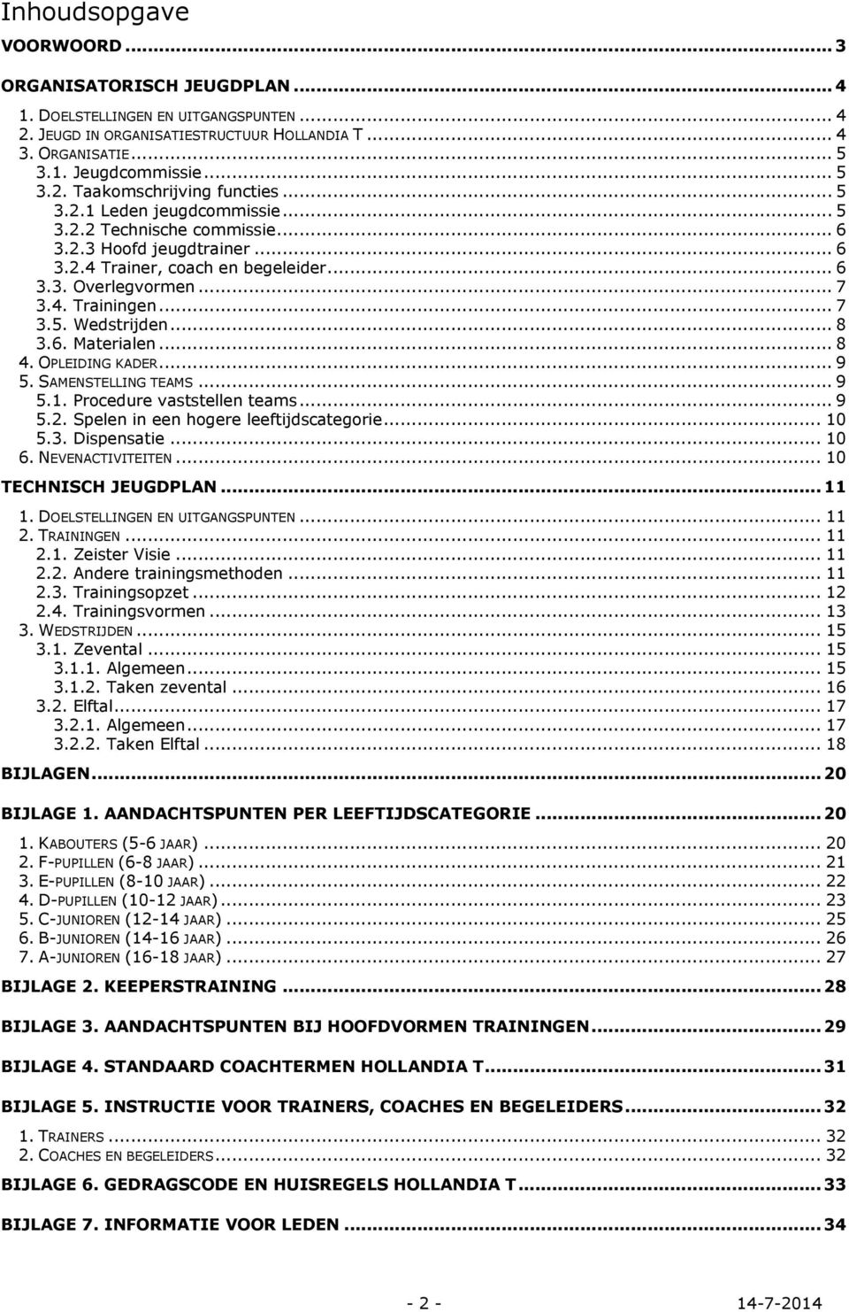 .. 8 3.6. Materialen... 8 4. OPLEIDING KADER... 9 5. SAMENSTELLING TEAMS... 9 5.1. Procedure vaststellen teams... 9 5.2. Spelen in een hogere leeftijdscategorie... 10 5.3. Dispensatie... 10 6.