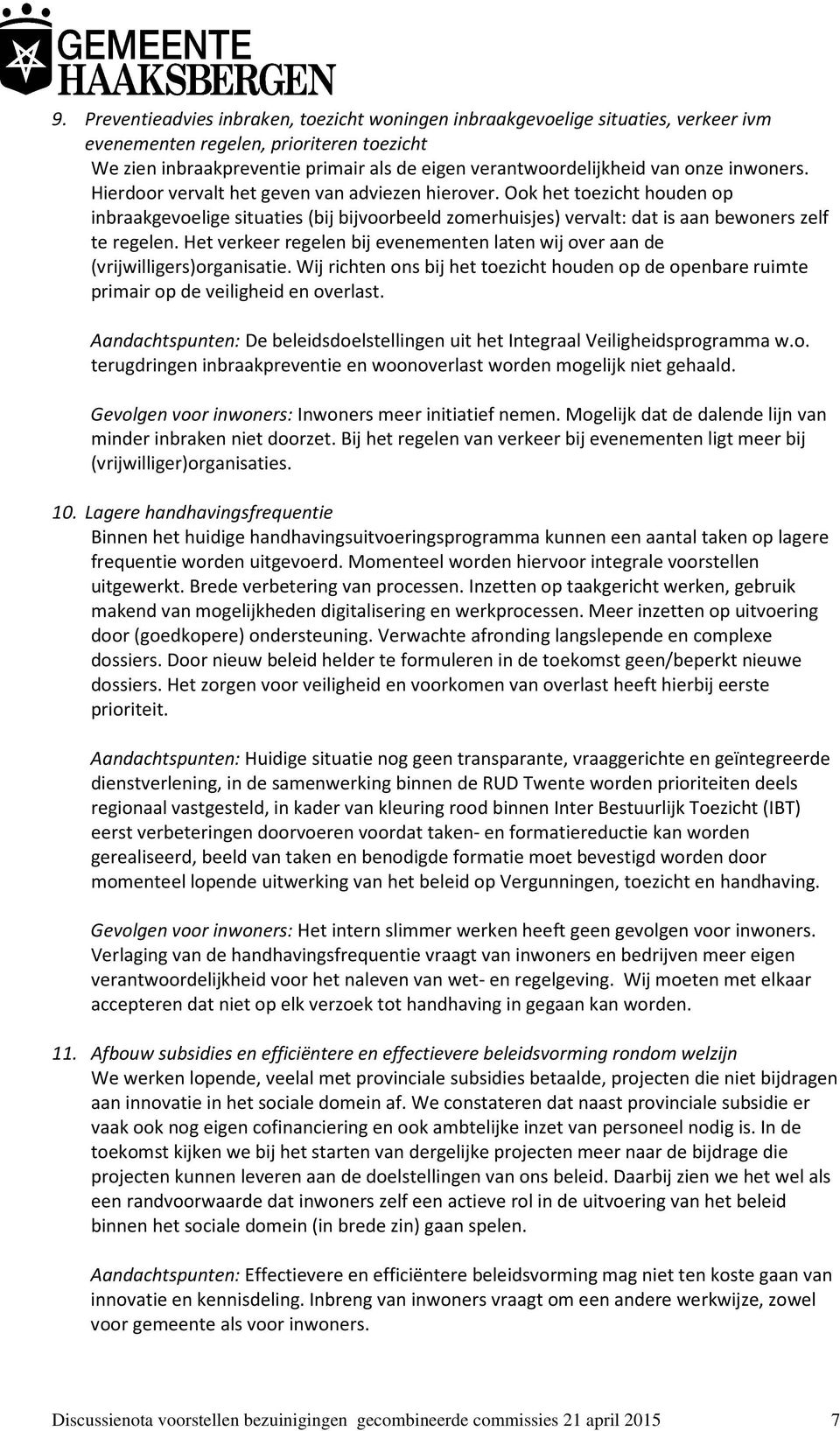 Het verkeer regelen bij evenementen laten wij over aan de (vrijwilligers)organisatie. Wij richten ons bij het toezicht houden op de openbare ruimte primair op de veiligheid en overlast.