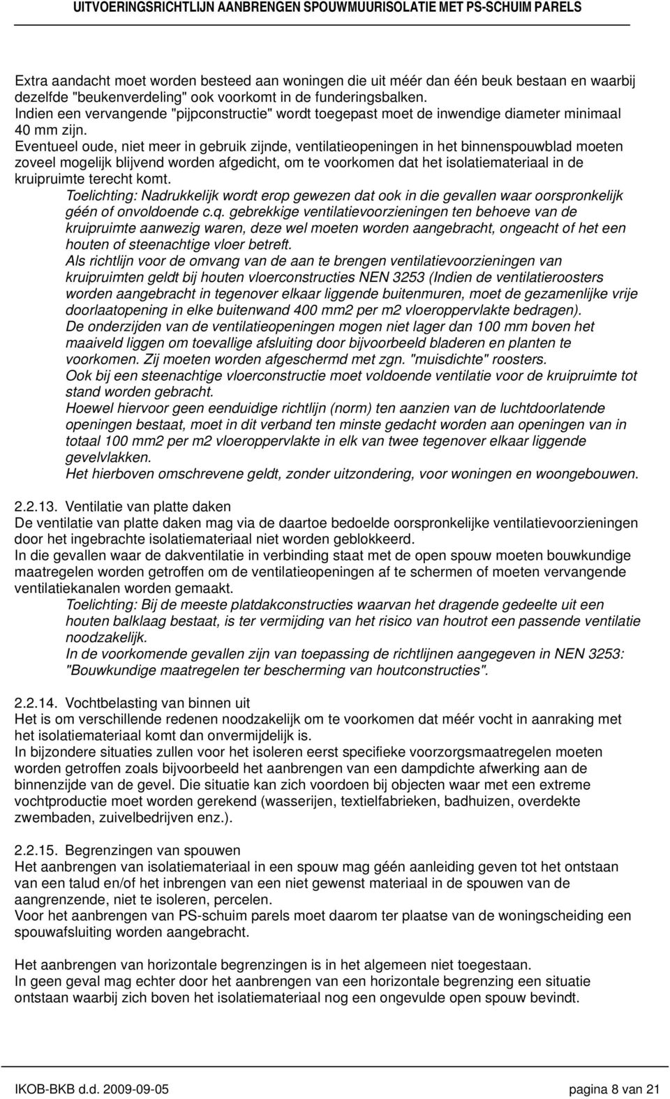 Eventueel oude, niet meer in gebruik zijnde, ventilatieopeningen in het binnenspouwblad moeten zoveel mogelijk blijvend worden afgedicht, om te voorkomen dat het isolatiemateriaal in de kruipruimte