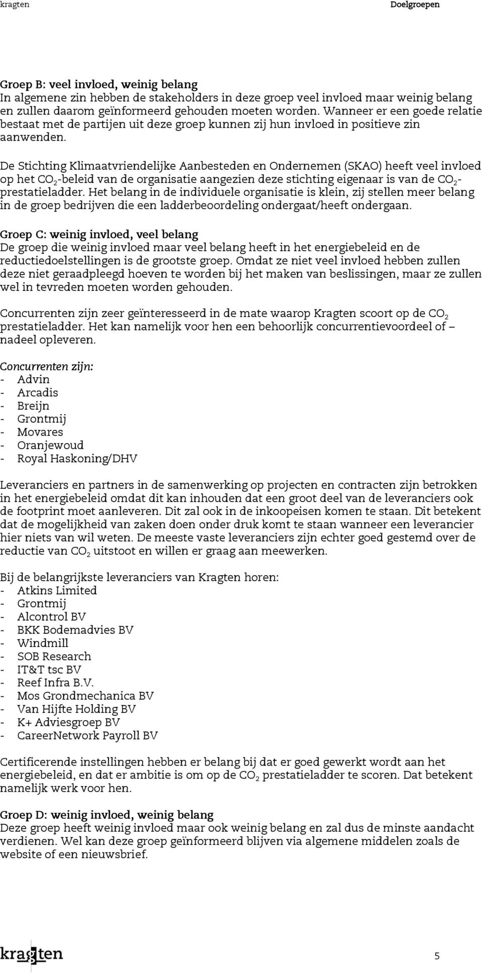 De Stichting Klimaatvriendelijke Aanbesteden en Ondernemen (SKAO) heeft veel invloed op het CO 2 -beleid van de organisatie aangezien deze stichting eigenaar is van de CO 2 - prestatieladder.