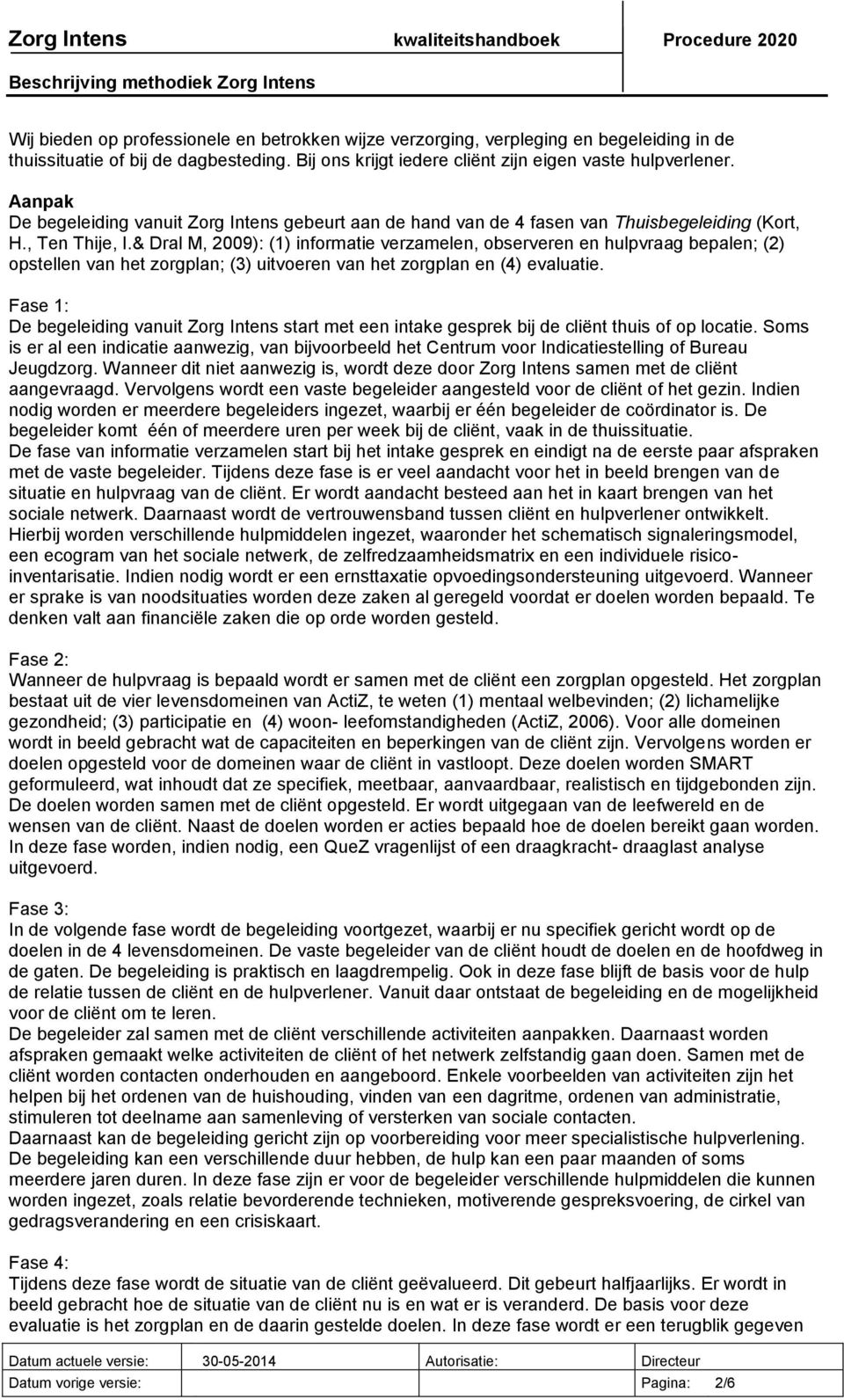 & Dral M, 2009): (1) informatie verzamelen, observeren en hulpvraag bepalen; (2) opstellen van het zorgplan; (3) uitvoeren van het zorgplan en (4) evaluatie.