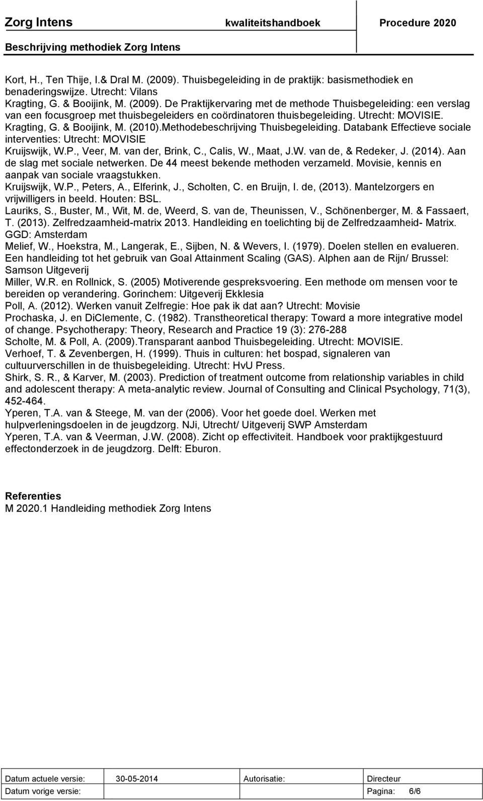 , Calis, W., Maat, J.W. van de, & Redeker, J. (2014). Aan de slag met sociale netwerken. De 44 meest bekende methoden verzameld. Movisie, kennis en aanpak van sociale vraagstukken. Kruijswijk, W.P.