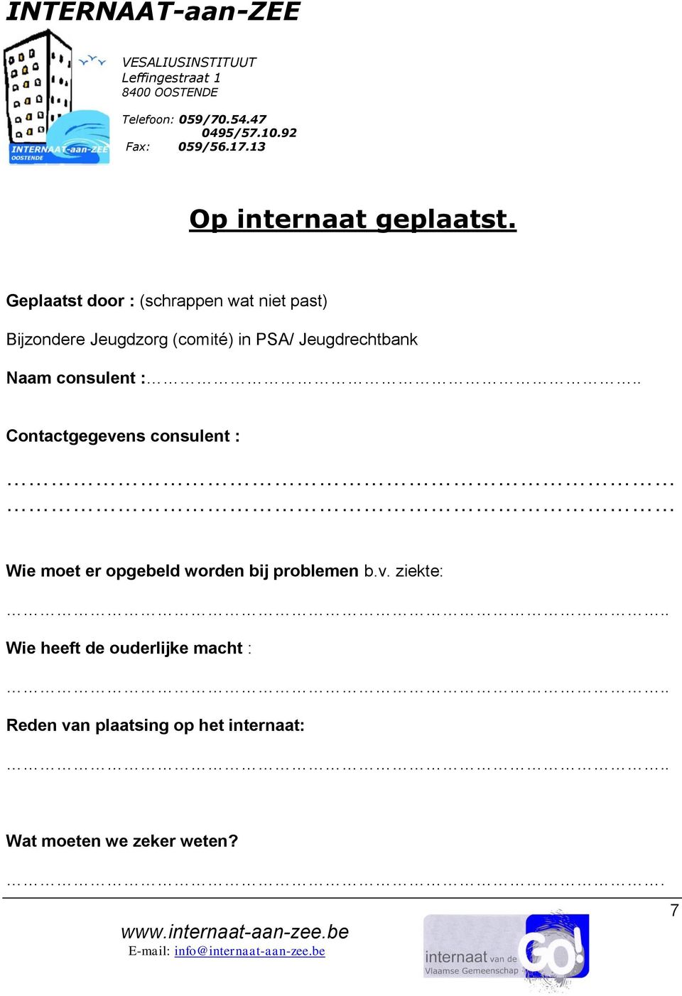 Geplaatst door : (schrappen wat niet past) Bijzondere Jeugdzorg (comité) in PSA/ Jeugdrechtbank Naam consulent :.