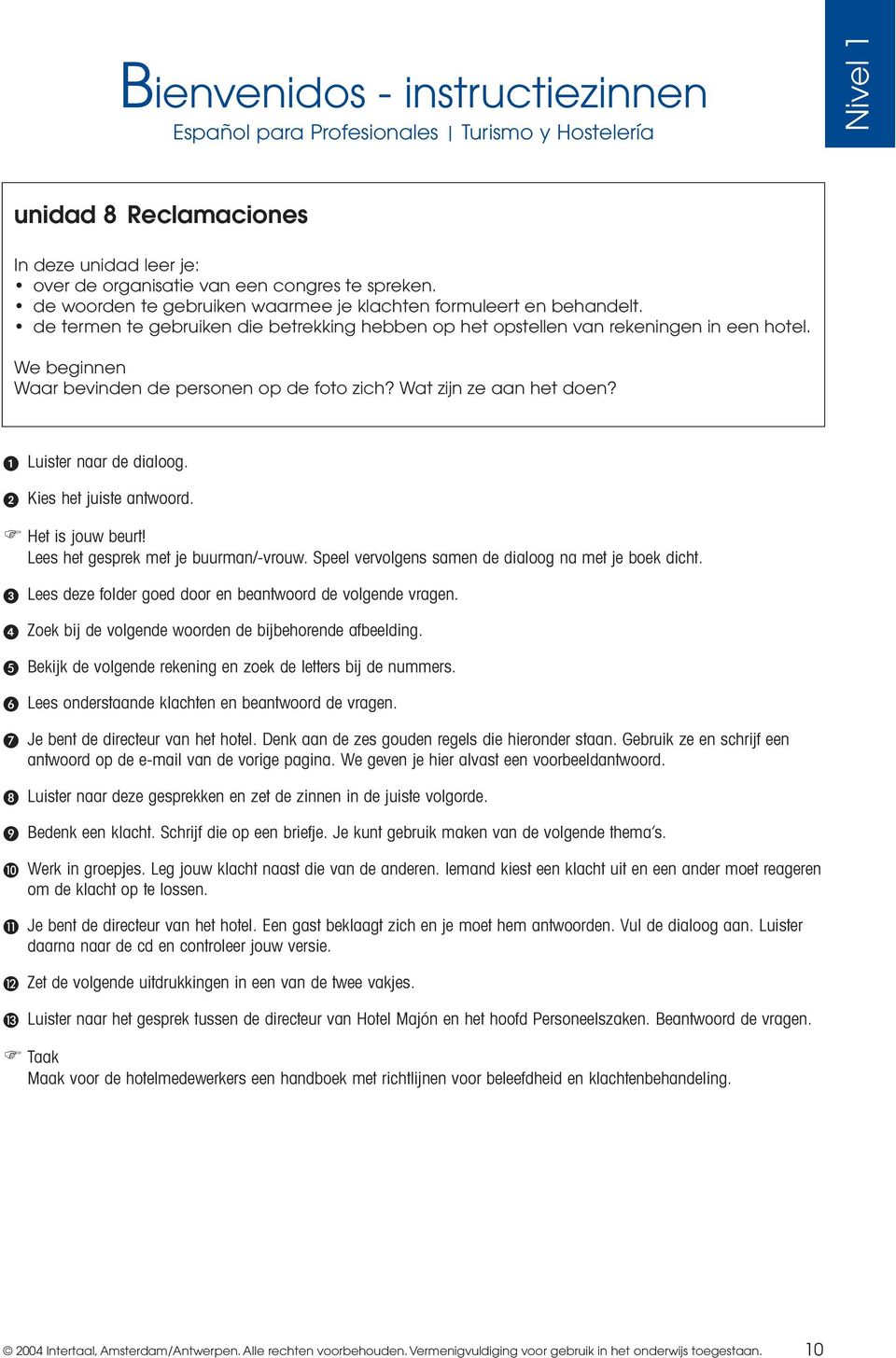 Speel vervolgens samen de dialoog na met je boek dicht. Lees deze folder goed door en beantwoord de volgende vragen. Zoek bij de volgende woorden de bijbehorende afbeelding.