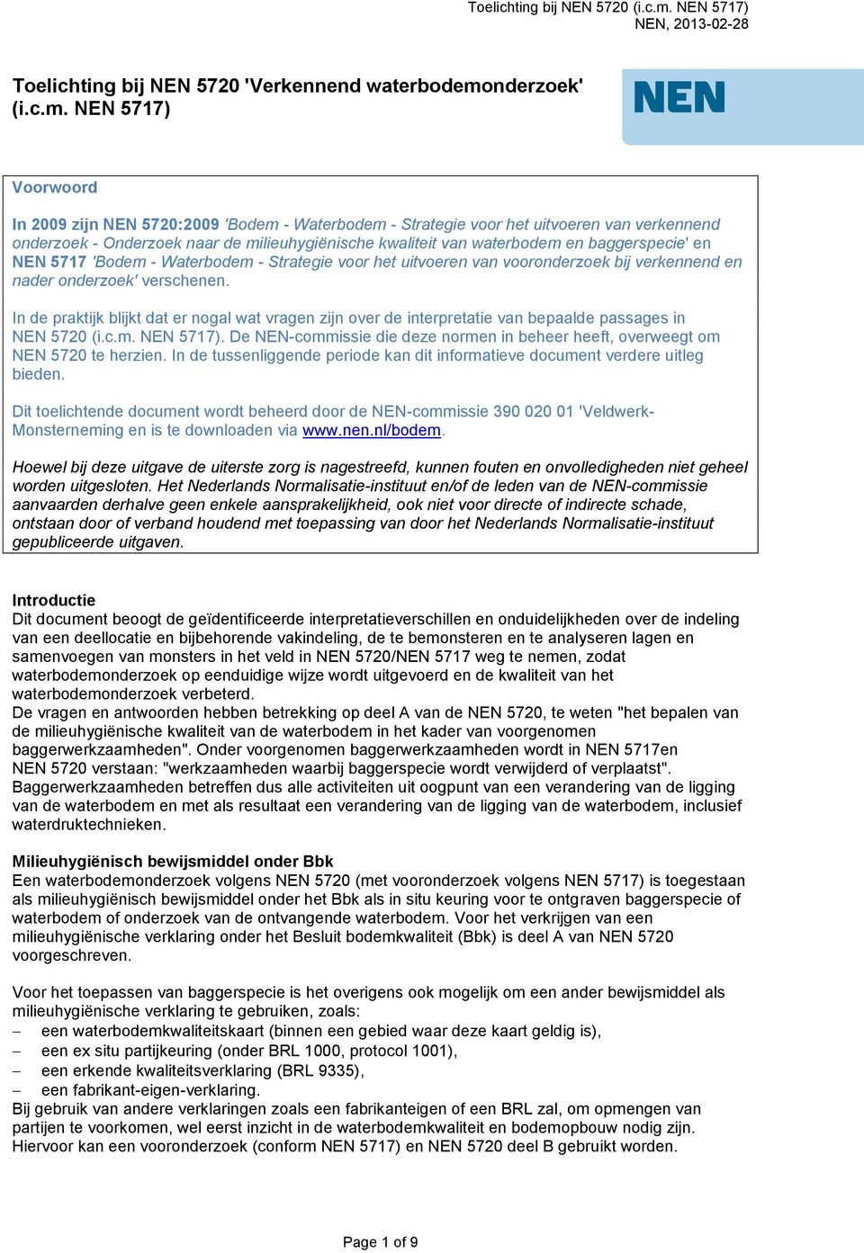 NEN 5717) Voorwoord In 2009 zijn NEN 5720:2009 'Bodem - Waterbodem - Strategie voor het uitvoeren van verkennend onderzoek - Onderzoek naar de milieuhygiënische kwaliteit van waterbodem en