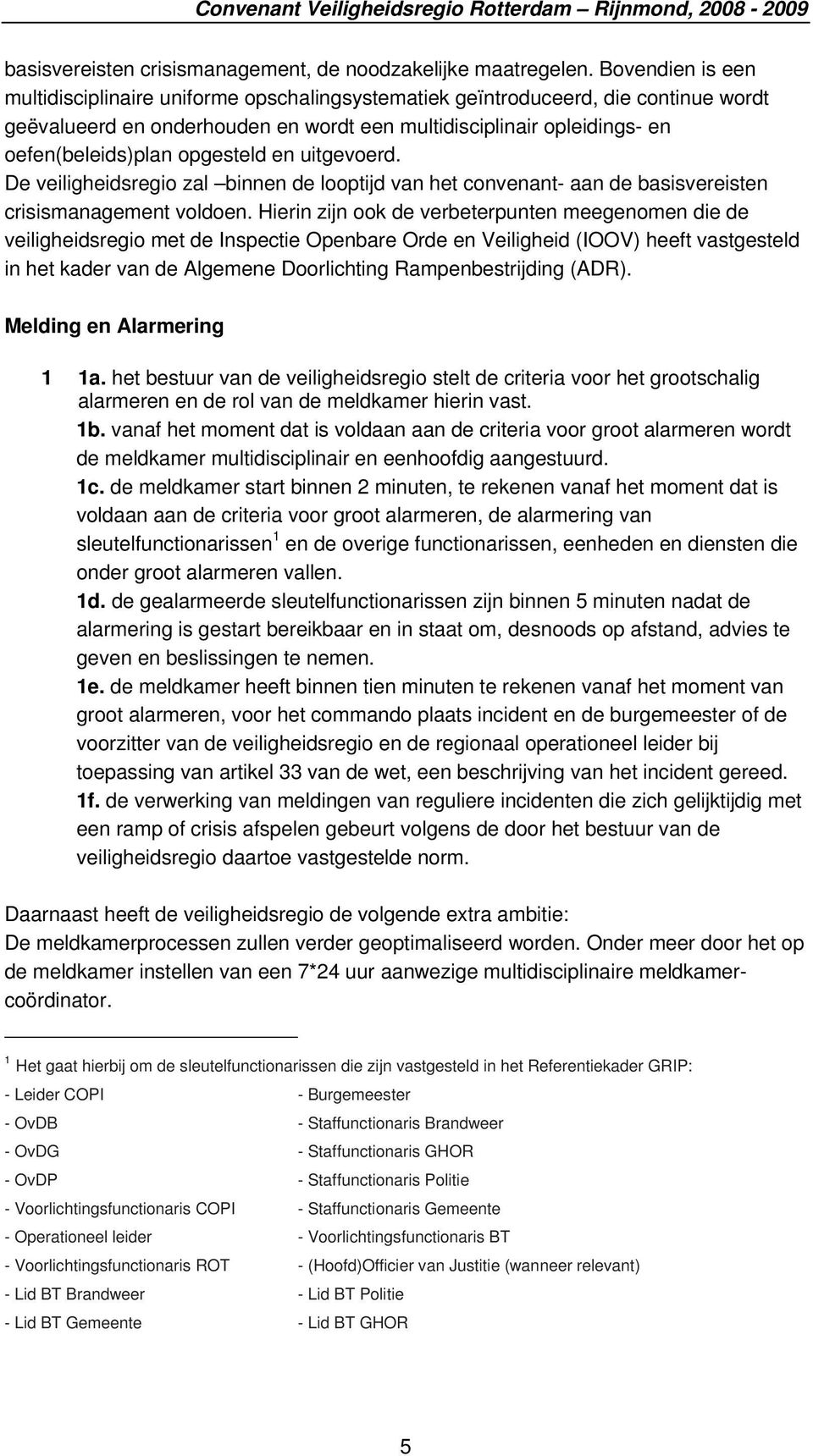 opgesteld en uitgevoerd. De veiligheidsregio zal binnen de looptijd van het convenant- aan de basisvereisten crisismanagement voldoen.