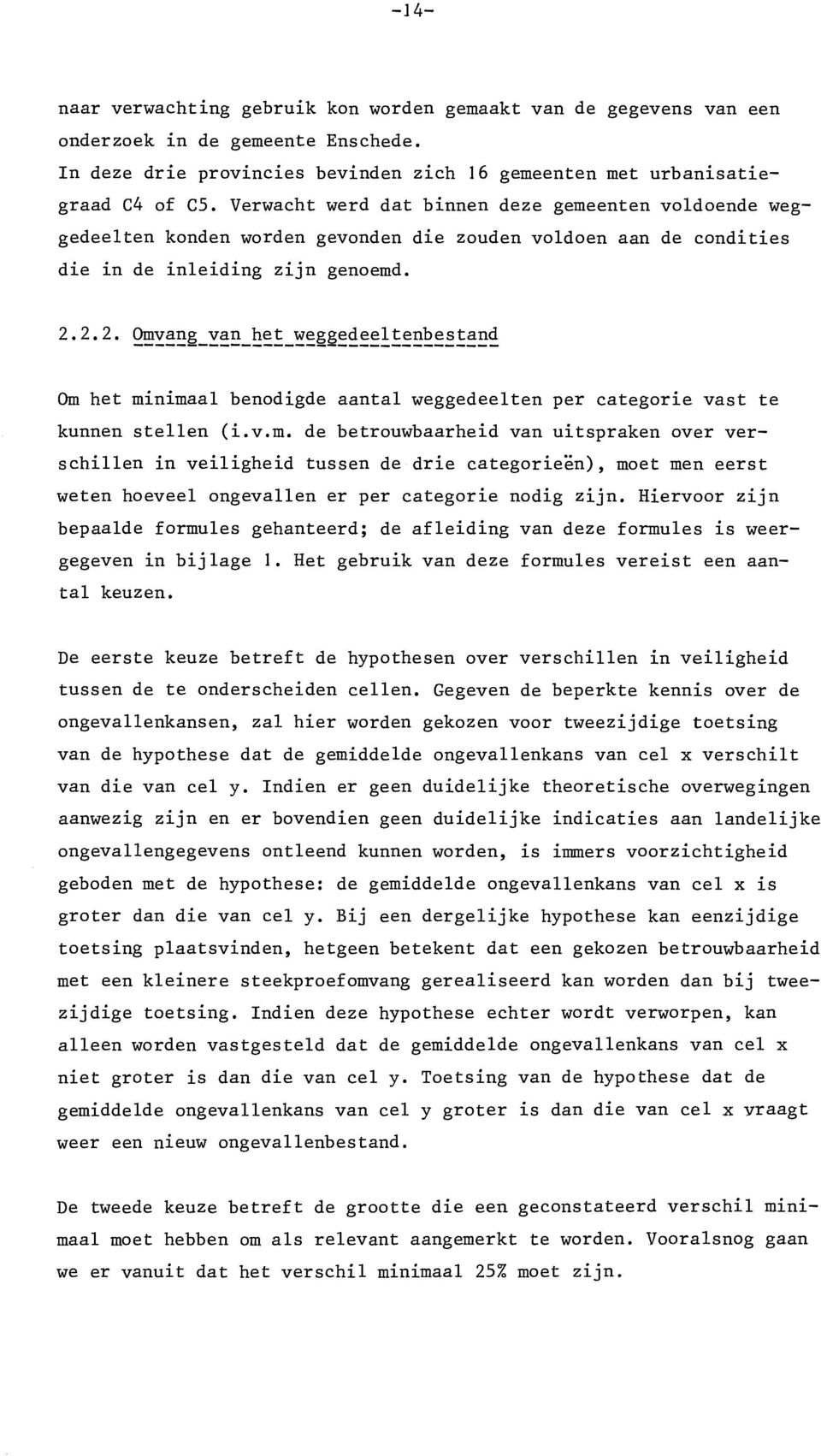 Om het minimaal benodigde aantal weggedeelten per categorie vast te kunnen stellen (i.v.m. de betrouwbaarheid van uitspraken over verschillen in veiligheid tussen de drie categorieën), moet men eerst weten hoeveel ongevallen er per categorie nodig zijn.