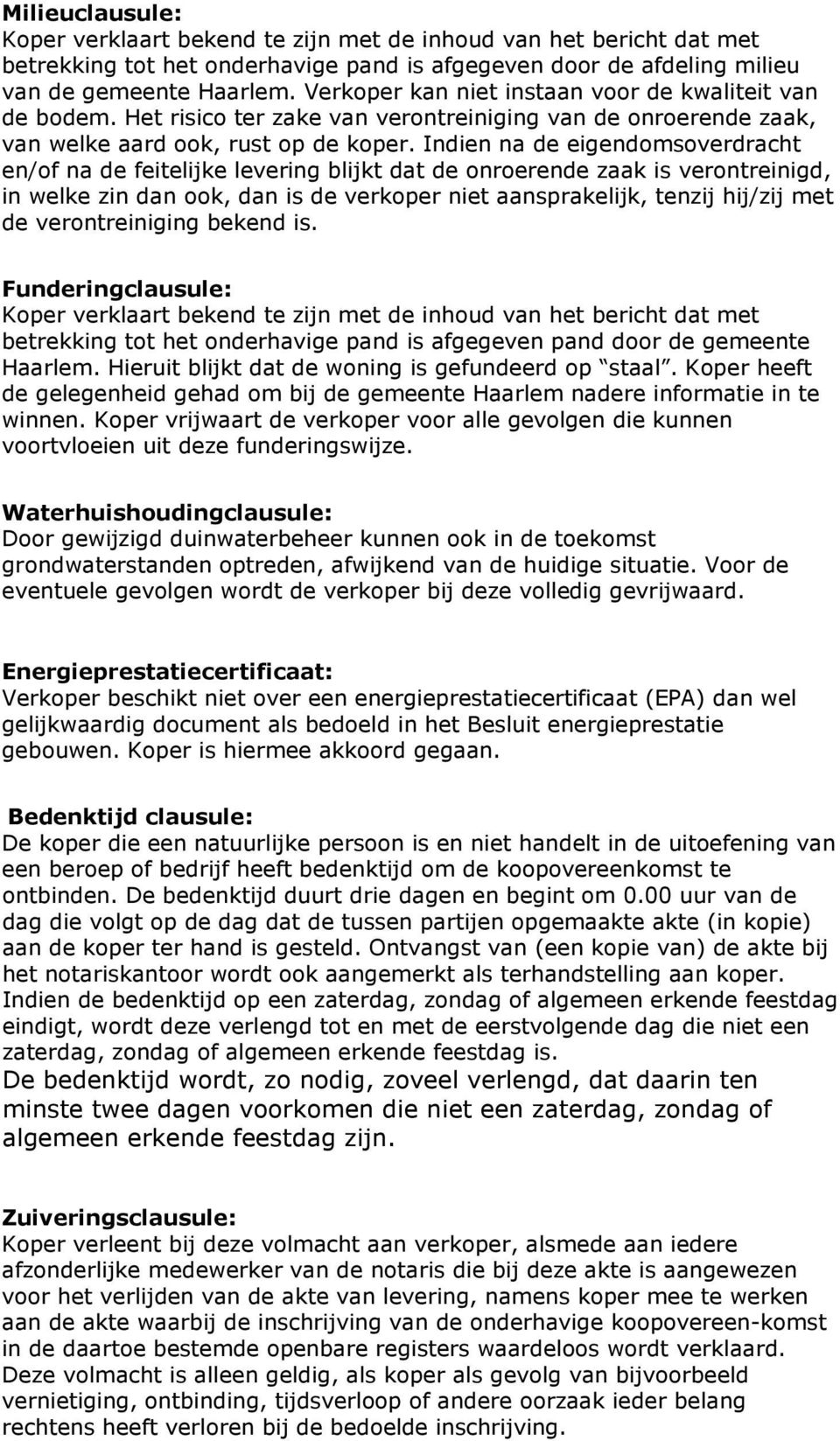 Indien na de eigendomsoverdracht en/of na de feitelijke levering blijkt dat de onroerende zaak is verontreinigd, in welke zin dan ook, dan is de verkoper niet aansprakelijk, tenzij hij/zij met de