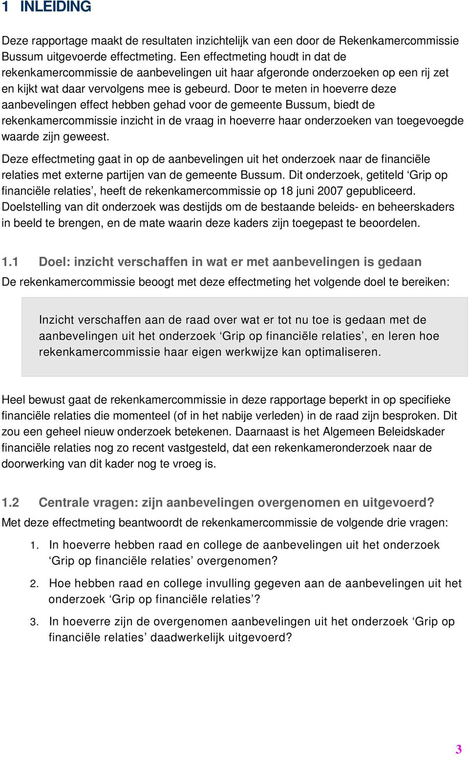 Door te meten in hoeverre deze aanbevelingen effect hebben gehad voor de gemeente Bussum, biedt de rekenkamercommissie inzicht in de vraag in hoeverre haar onderzoeken van toegevoegde waarde zijn