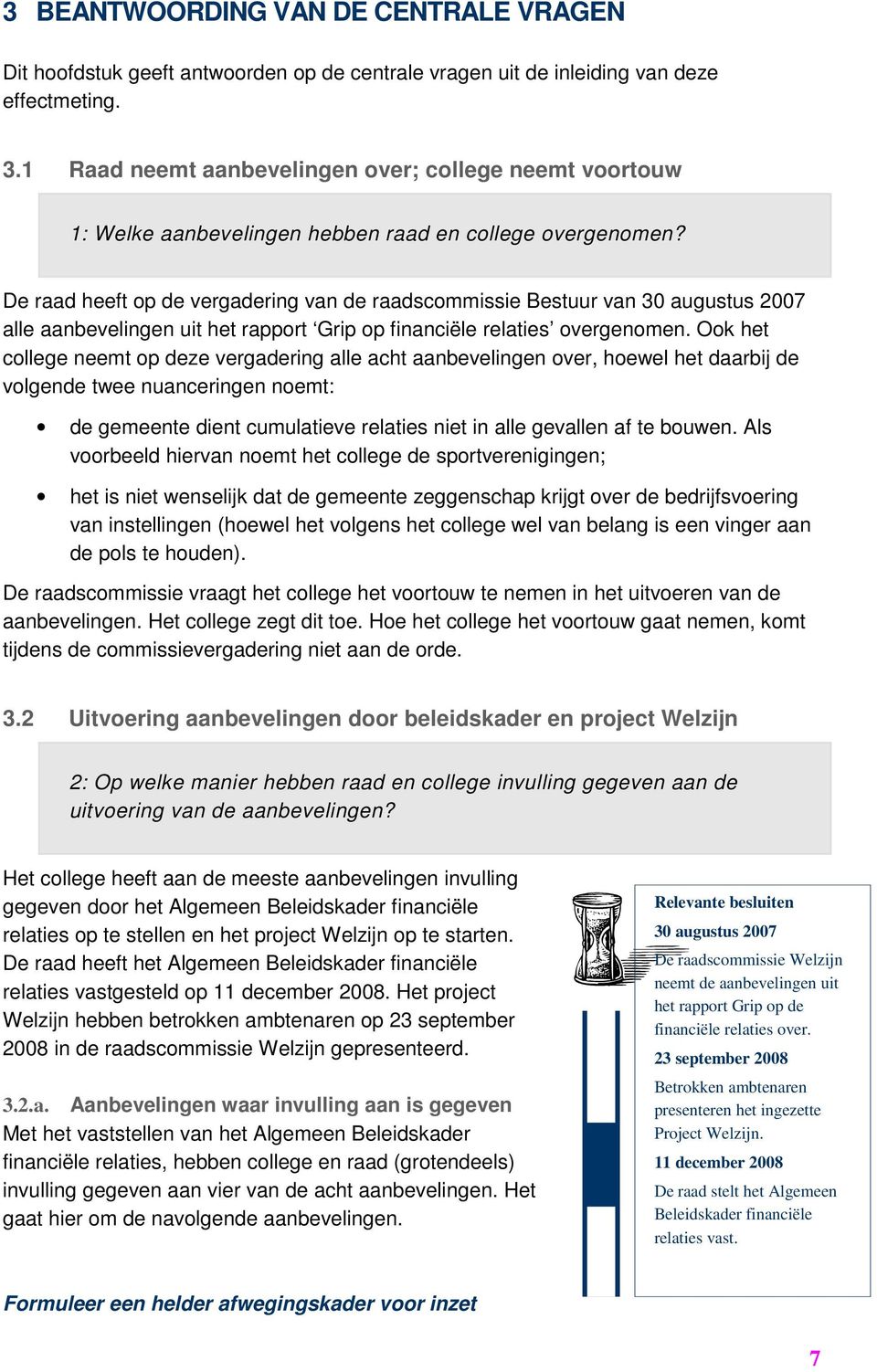 De raad heeft op de vergadering van de raadscommissie Bestuur van 30 augustus 2007 alle aanbevelingen uit het rapport Grip op financiële relaties overgenomen.