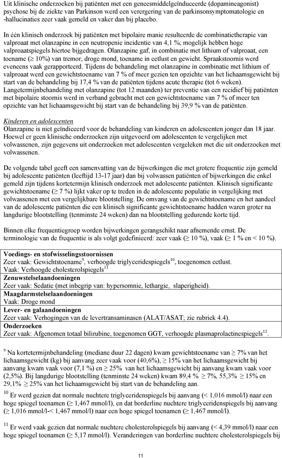 In één klinisch onderzoek bij patiënten met bipolaire manie resulteerde de combinatietherapie van valproaat met olanzapine in een neutropenie incidentie van 4,1 %; mogelijk hebben hoge