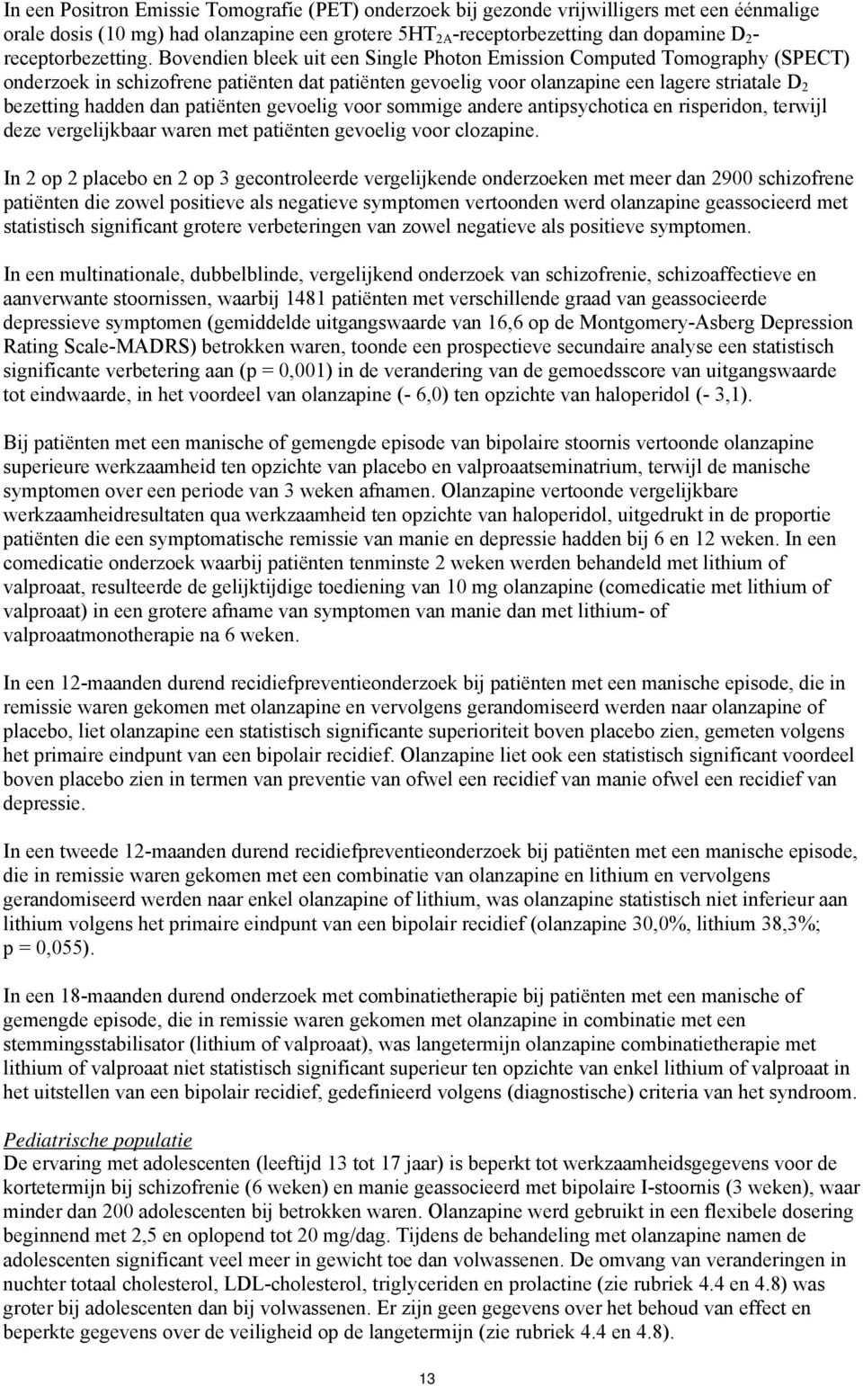 Bovendien bleek uit een Single Photon Emission Computed Tomography (SPECT) onderzoek in schizofrene patiënten dat patiënten gevoelig voor olanzapine een lagere striatale D 2 bezetting hadden dan