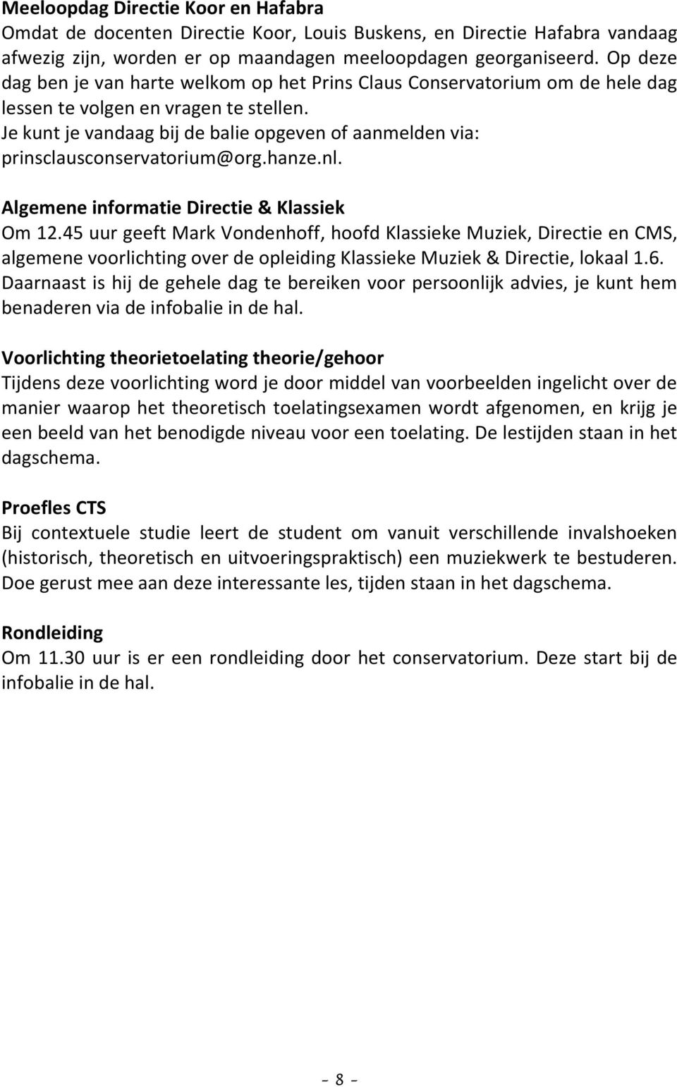 Je kunt je vandaag bij de balie opgeven of aanmelden via: prinsclausconservatorium@org.hanze.nl. Algemene informatie Directie & Klassiek Om 12.