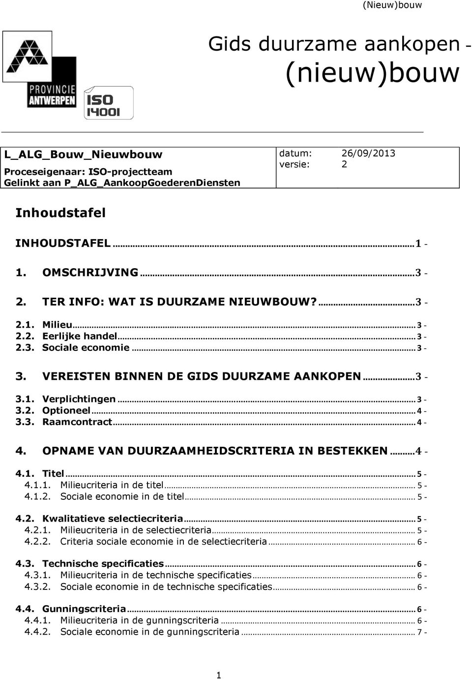 .. 3 3.2. Optioneel... 4 3.3. Raamcontract... 4 4. OPNAME VAN DUURZAAMHEIDSCRITERIA IN BESTEKKEN...4 4.1. Titel... 5 4.1.1. Milieucriteria in de titel... 5 4.1.2. Sociale economie in de titel... 5 4.2. Kwalitatieve selectiecriteria.