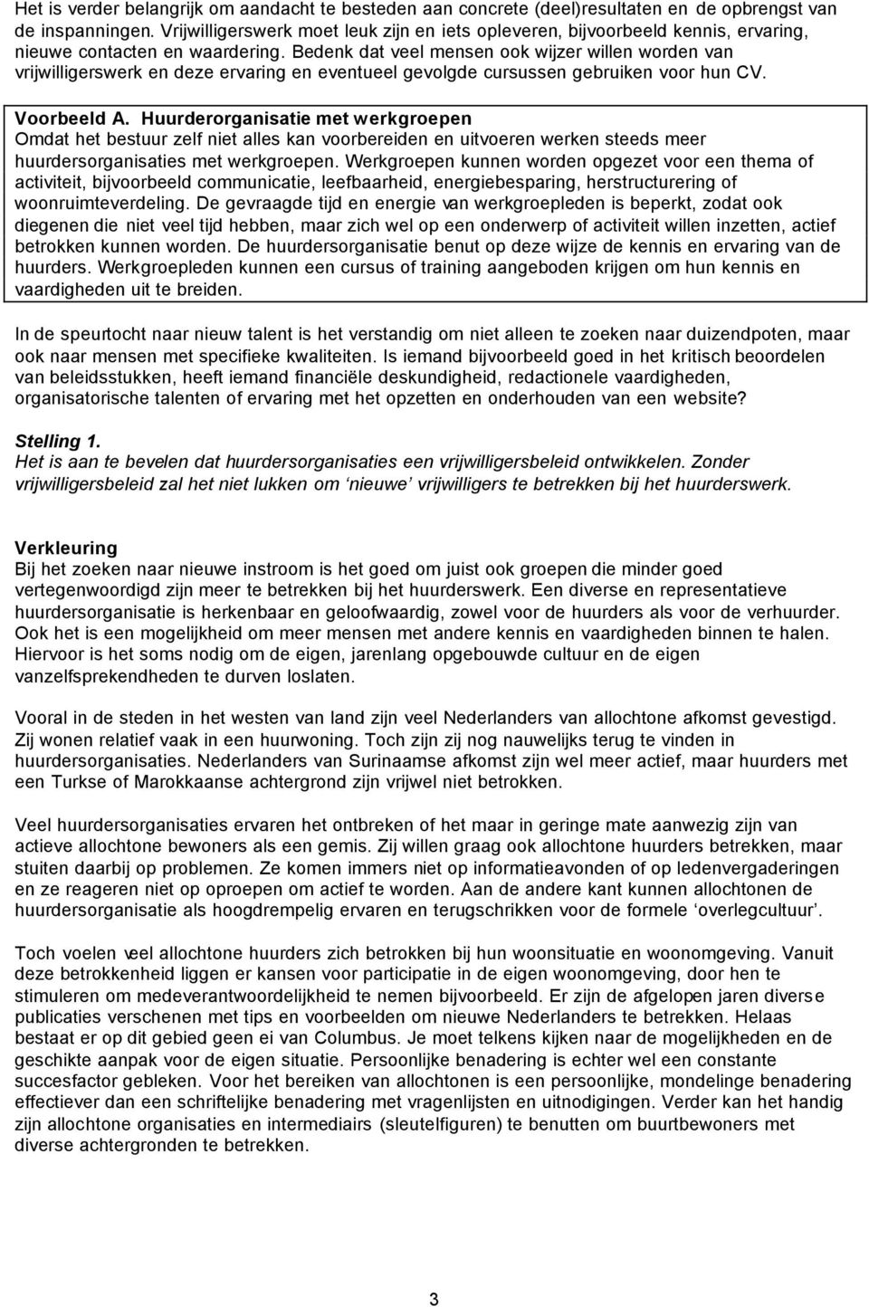 Bedenk dat veel mensen ook wijzer willen worden van vrijwilligerswerk en deze ervaring en eventueel gevolgde cursussen gebruiken voor hun CV. Voorbeeld A.