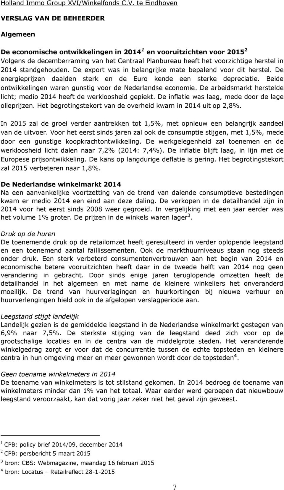 Beide ontwikkelingen waren gunstig voor de Nederlandse economie. De arbeidsmarkt herstelde licht; medio 2014 heeft de werkloosheid gepiekt. De inflatie was laag, mede door de lage olieprijzen.