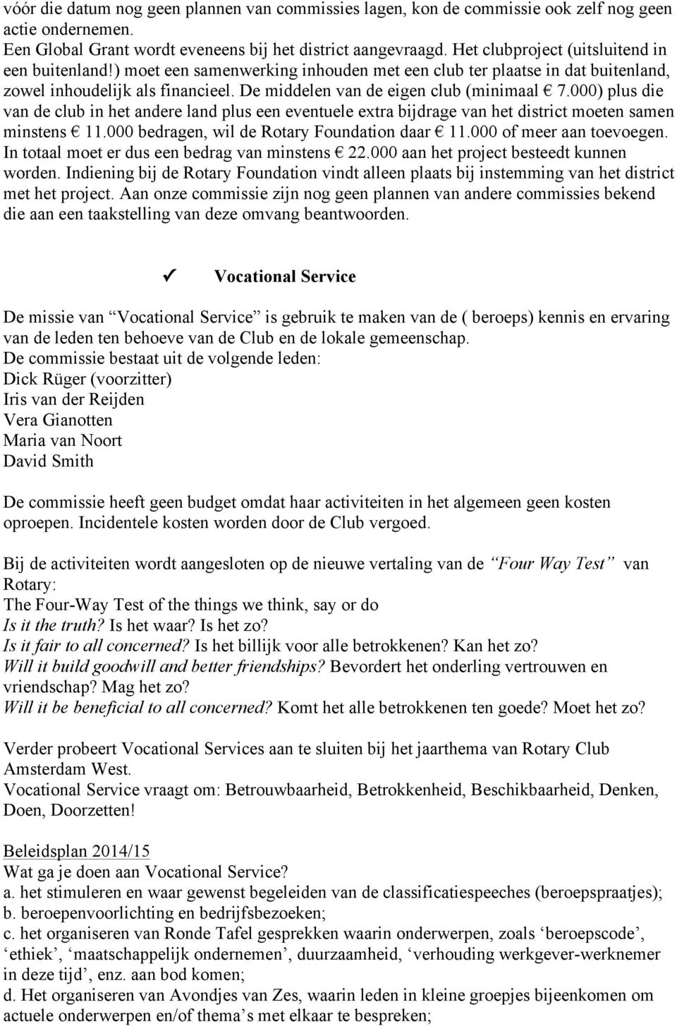 000) plus die van de club in het andere land plus een eventuele extra bijdrage van het district moeten samen minstens 11.000 bedragen, wil de Rotary Foundation daar 11.000 of meer aan toevoegen.