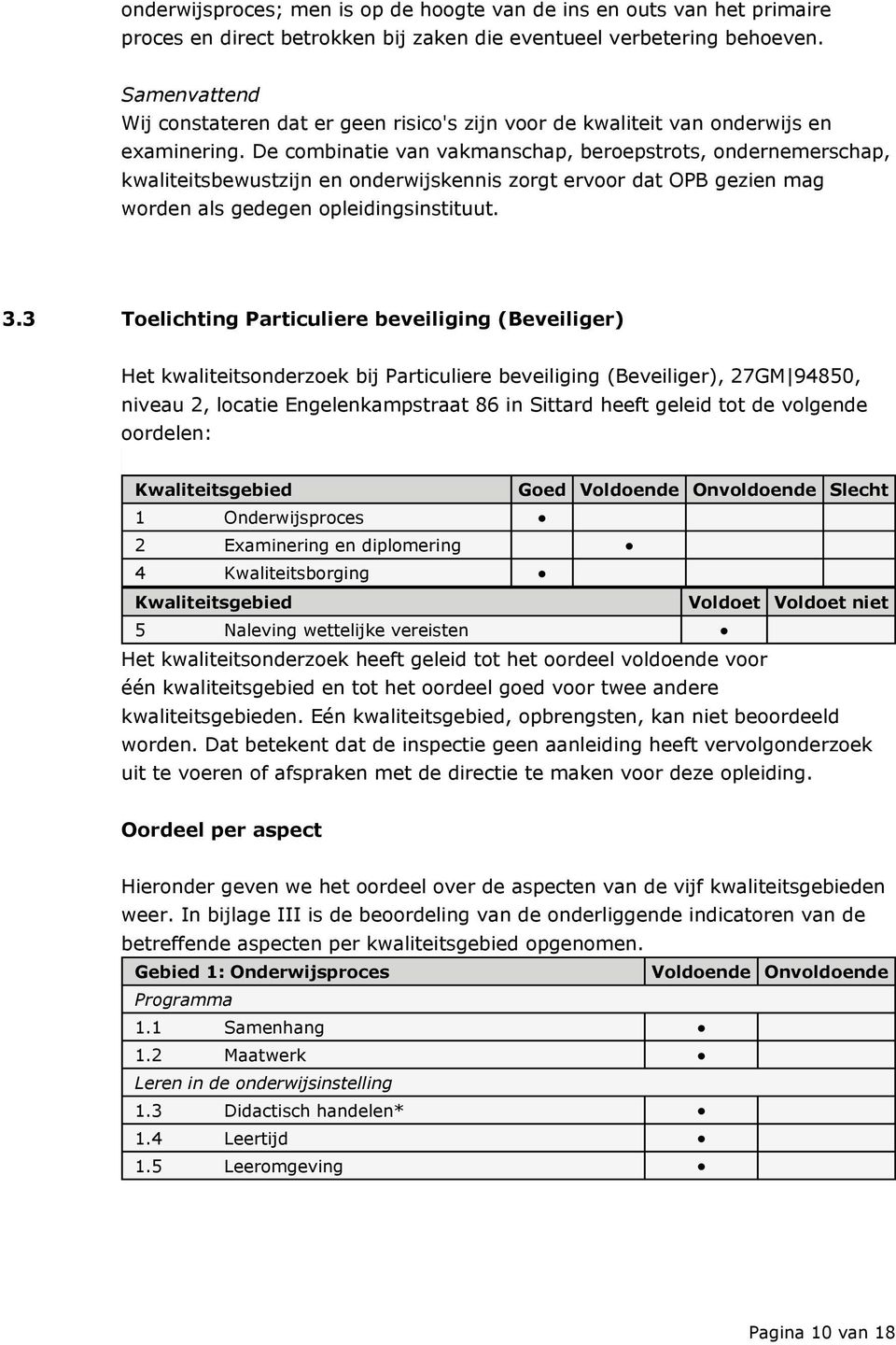 De combinatie van vakmanschap, beroepstrots, ondernemerschap, kwaliteitsbewustzijn en onderwijskennis zorgt ervoor dat OPB gezien mag worden als gedegen opleidingsinstituut. 3.