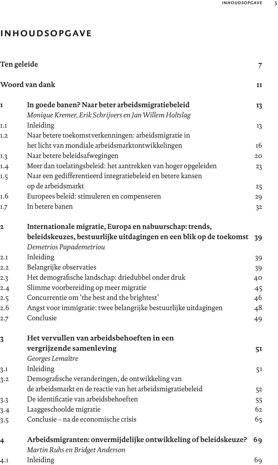 4 Meer dan toelatingsbeleid: het aantrekken van hoger opgeleiden 23 1.5 Naar een gedifferentieerd integratiebeleid en betere kansen op de arbeidsmarkt 25 1.