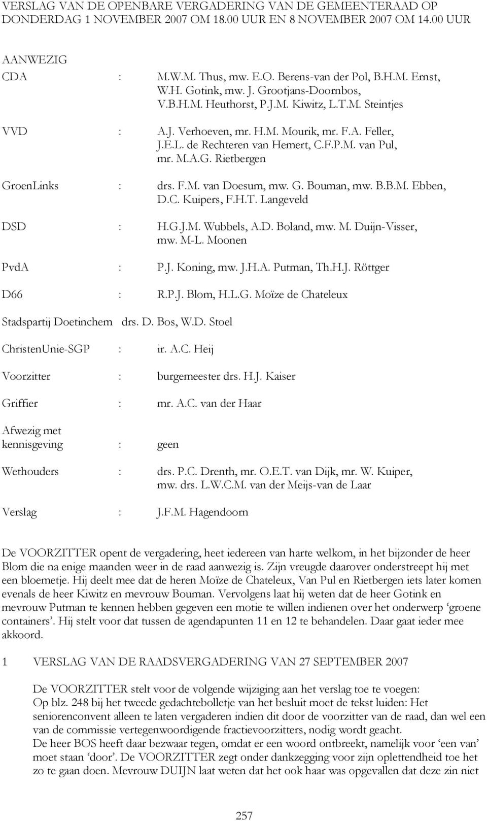 M.A.G. Rietbergen GroenLinks : drs. F.M. van Doesum, mw. G. Bouman, mw. B.B.M. Ebben, D.C. Kuipers, F.H.T. Langeveld DSD : H.G.J.M. Wubbels, A.D. Boland, mw. M. Duijn-Visser, mw. M-L. Moonen PvdA : P.