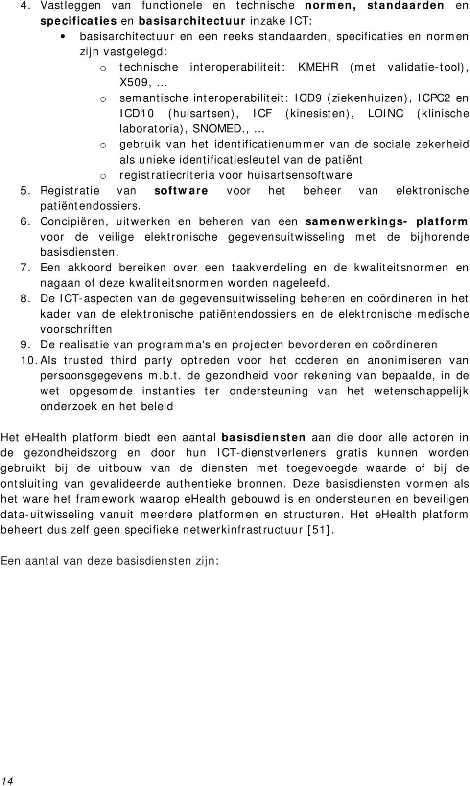 SNOMED., o gebruik van het identificatienummer van de sociale zekerheid als unieke identificatiesleutel van de patiënt o registratiecriteria voor huisartsensoftware 5.