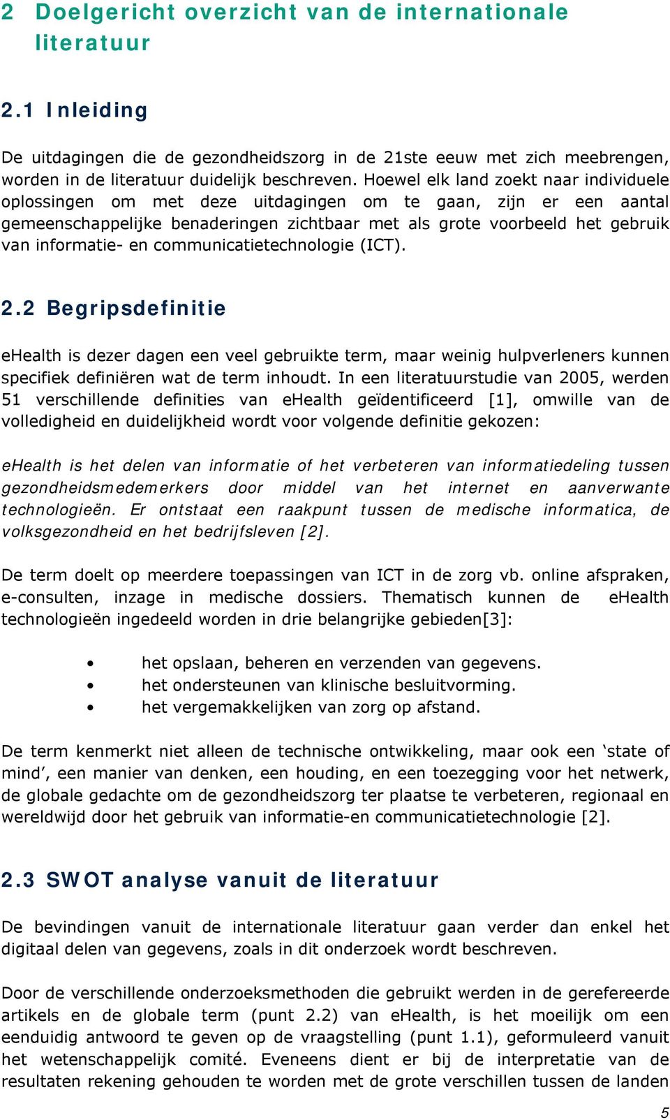 en communicatietechnologie (ICT). 2.2 Begripsdefinitie ehealth is dezer dagen een veel gebruikte term, maar weinig hulpverleners kunnen specifiek definiëren wat de term inhoudt.