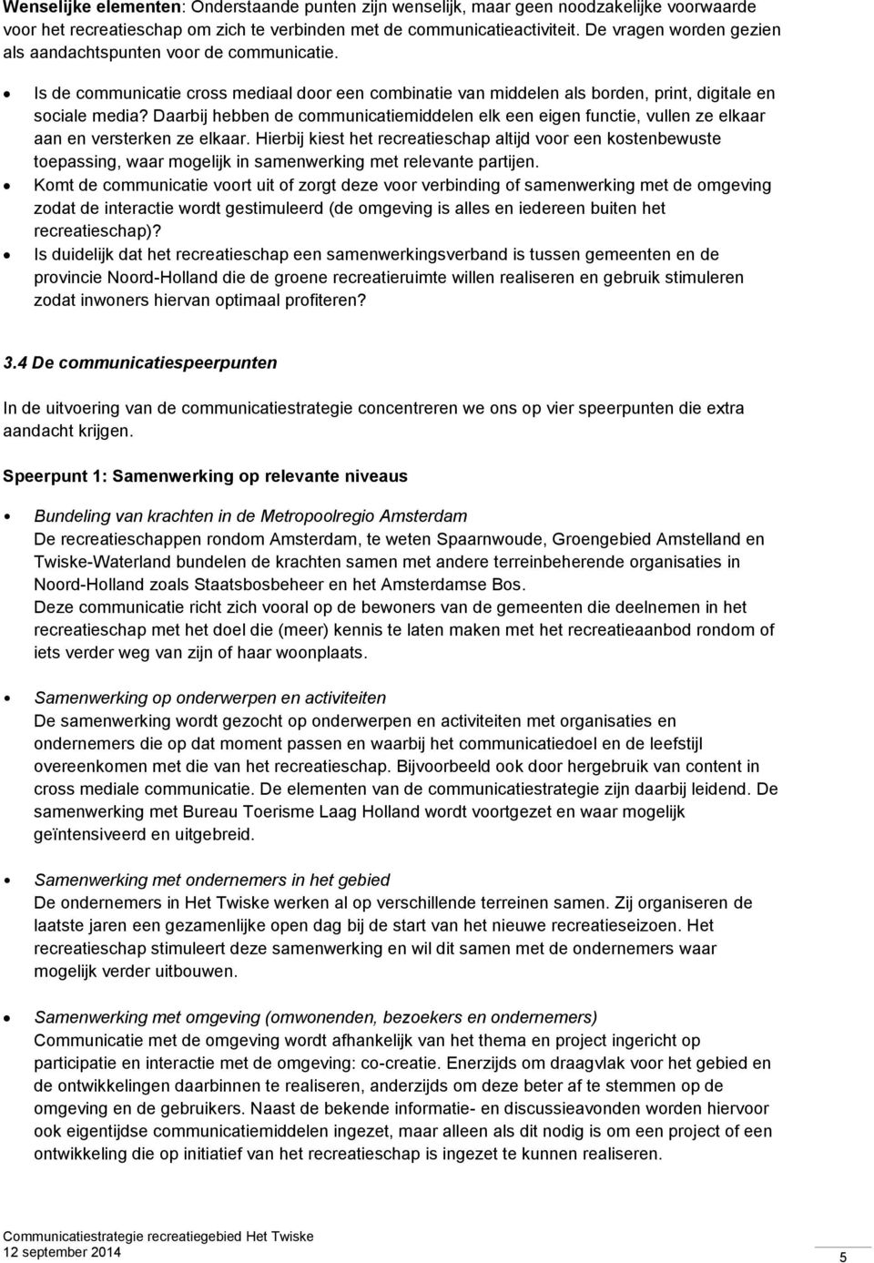 Daarbij hebben de communicatiemiddelen elk een eigen functie, vullen ze elkaar aan en versterken ze elkaar.