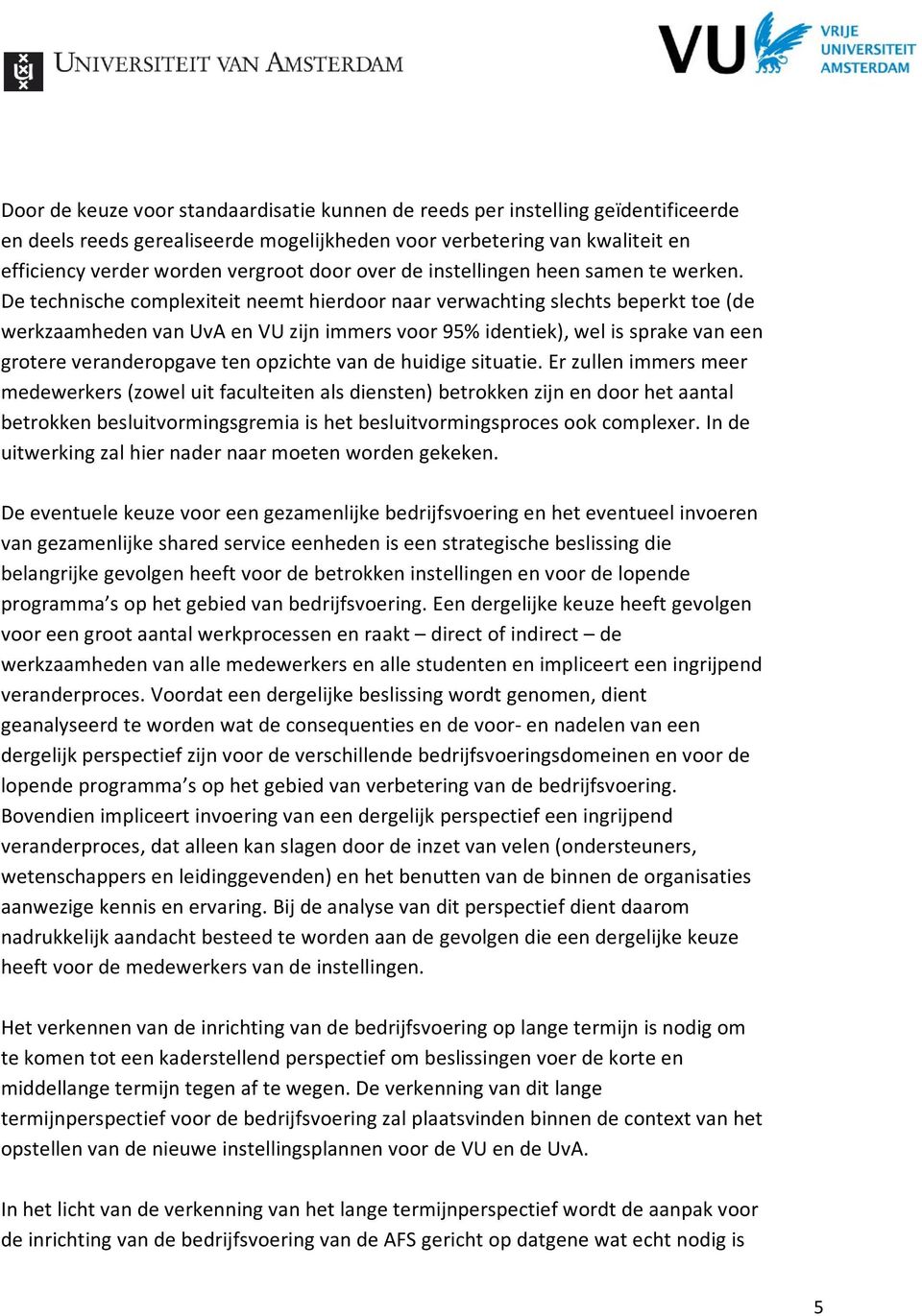 De technische complexiteit neemt hierdoor naar verwachting slechts beperkt toe (de werkzaamheden van UvA en VU zijn immers voor 95% identiek), wel is sprake van een grotere veranderopgave ten