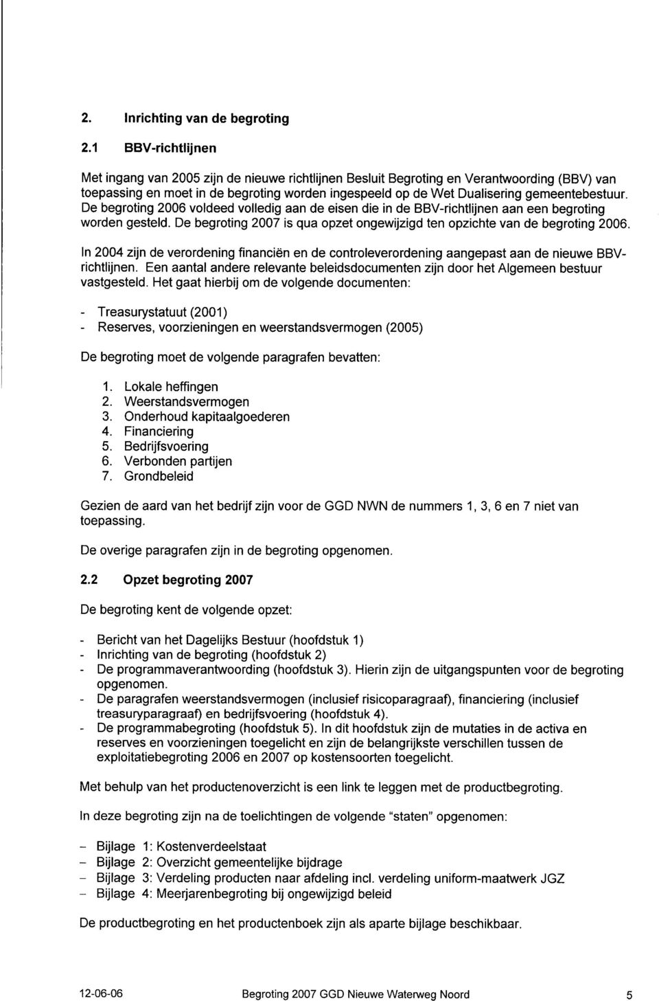 De begrting 26 vldeed vlledig aan de eisen die in de BBV-richtlijnen aan een begrting wrden gesteld. De begrting 27 is qua pzet ngewijzigd ten pzichte van de begrting 26.