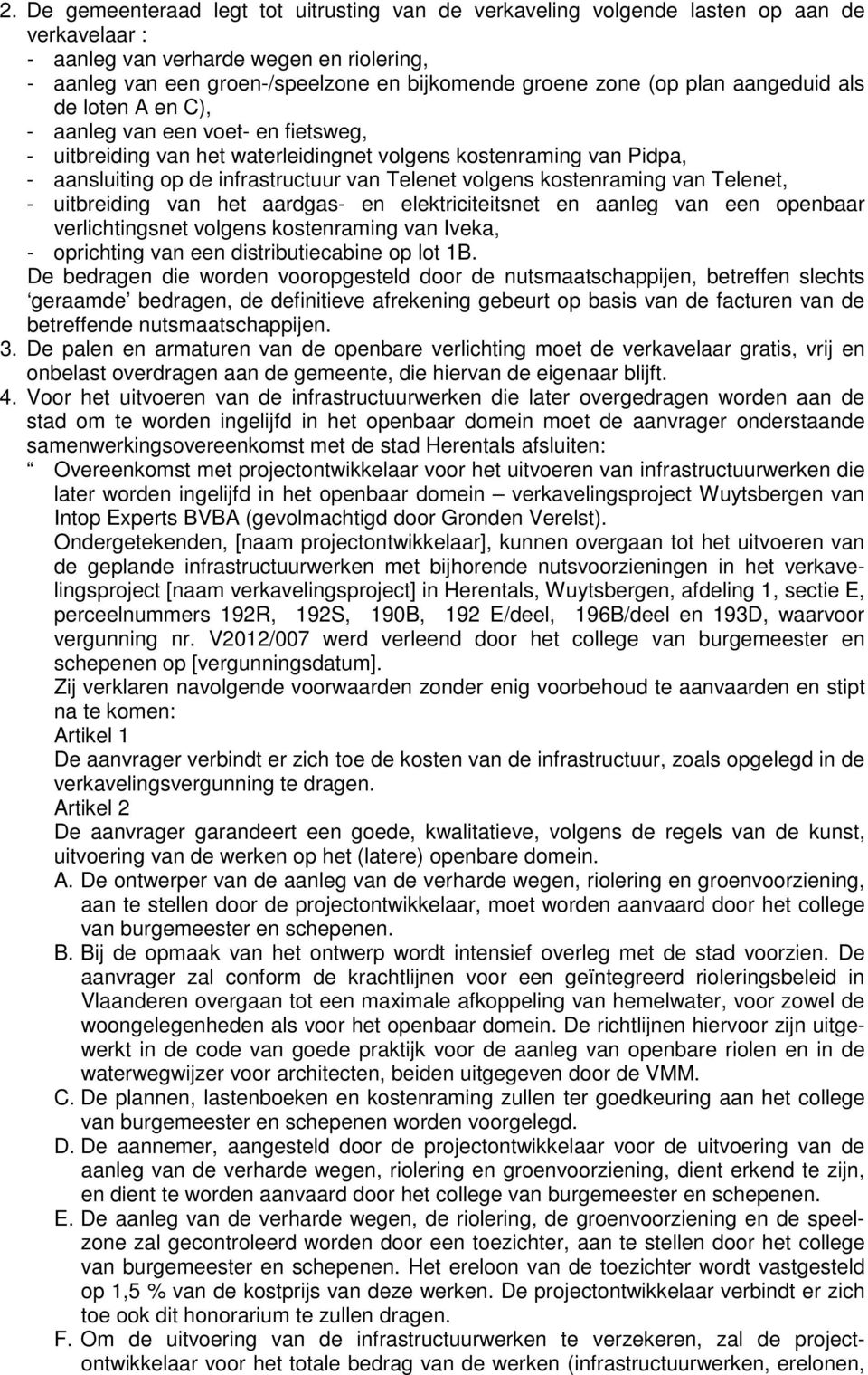 volgens kostenraming van Telenet, - uitbreiding van het aardgas- en elektriciteitsnet en aanleg van een openbaar verlichtingsnet volgens kostenraming van Iveka, - oprichting van een distributiecabine