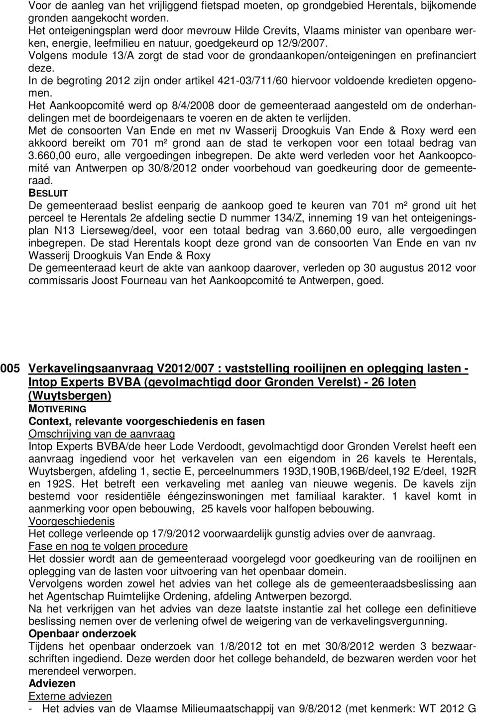 Volgens module 13/A zorgt de stad voor de grondaankopen/onteigeningen en prefinanciert deze. In de begroting 2012 zijn onder artikel 421-03/711/60 hiervoor voldoende kredieten opgenomen.