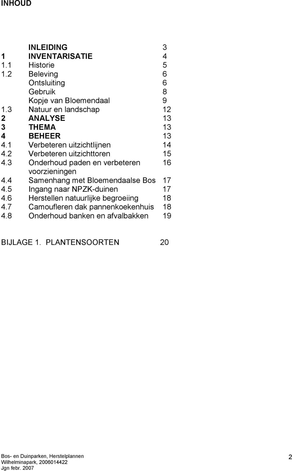 3 Onderhoud paden en verbeteren 16 voorzieningen 4.4 Samenhang met Bloemendaalse Bos 17 4.5 Ingang naar NPZK-duinen 17 4.