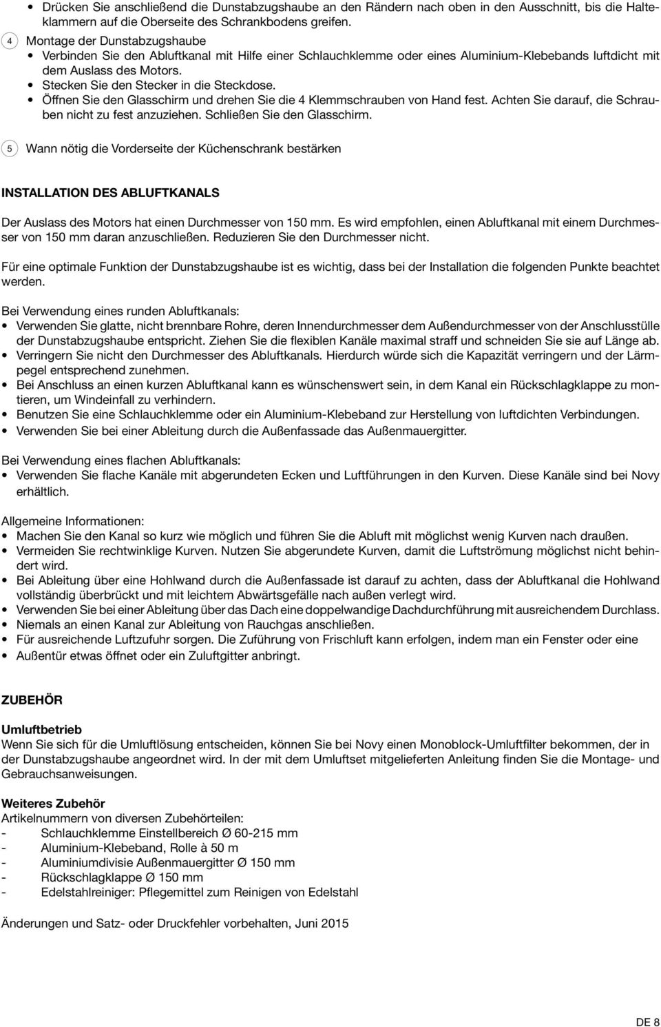 Stecken Sie den Stecker in die Steckdose. Öffnen Sie den Glasschirm und drehen Sie die 4 Klemmschrauben von Hand fest. Achten Sie darauf, die Schrauben nicht zu fest anzuziehen.