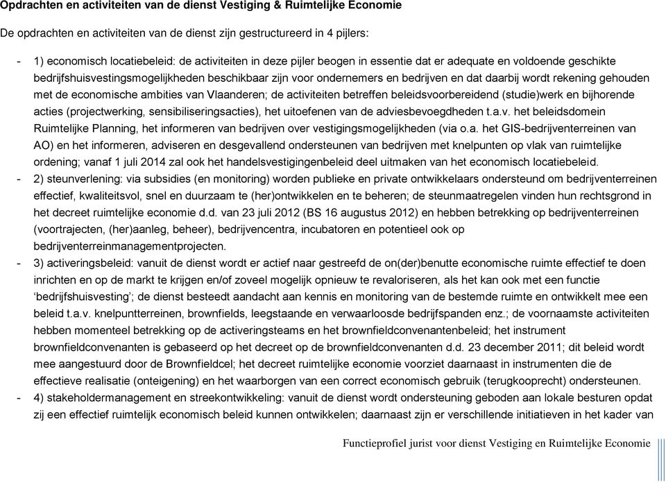 economische ambities van Vlaanderen; de activiteiten betreffen beleidsvoorbereidend (studie)werk en bijhorende acties (projectwerking, sensibiliseringsacties), het uitoefenen van de